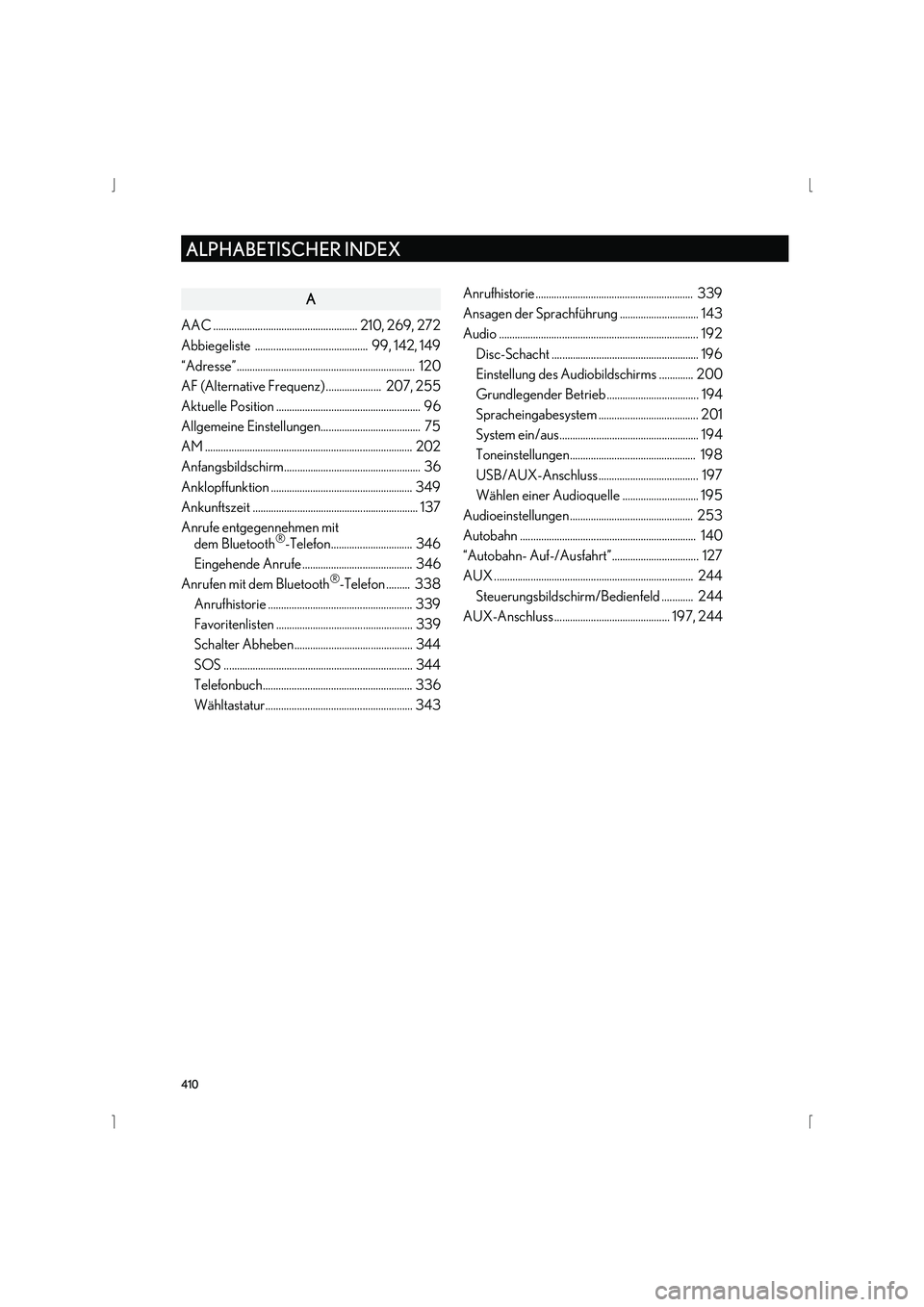 Lexus IS300h 2015  Navigationshandbuch (in German) 410
ALPHABETISCHER INDEX
IS_Navi_EM
A
AAC ....................................................... 210, 269, 272
Abbiegeliste  ...........................................  99, 142, 149
“Adresse”...