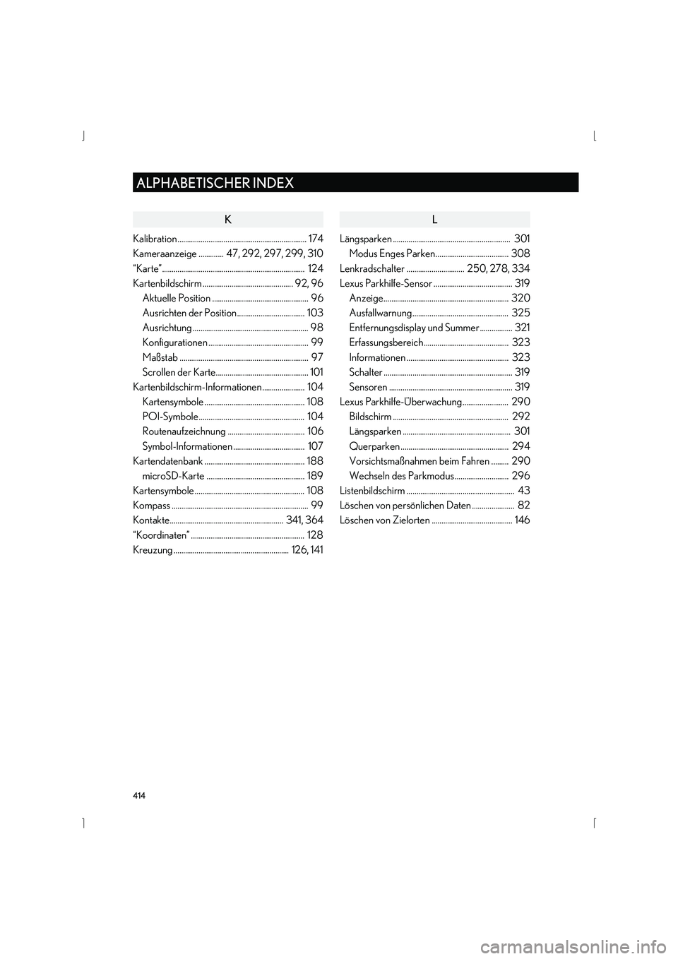Lexus IS300h 2015  Navigationshandbuch (in German) 414
ALPHABETISCHER INDEX
IS_Navi_EM
K
Kalibration ................................................................... 174
Kameraanzeige .............  47, 292, 297, 299, 310
“Karte”...............