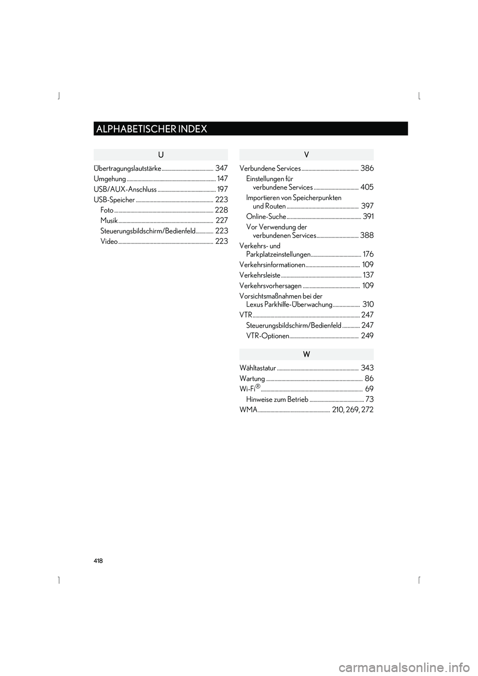 Lexus IS300h 2015  Navigationshandbuch (in German) 418
ALPHABETISCHER INDEX
IS_Navi_EM
U
Übertragungslautstärke ......................................  347
Umgehung .................................................................. 147
USB/AUX-Ansch