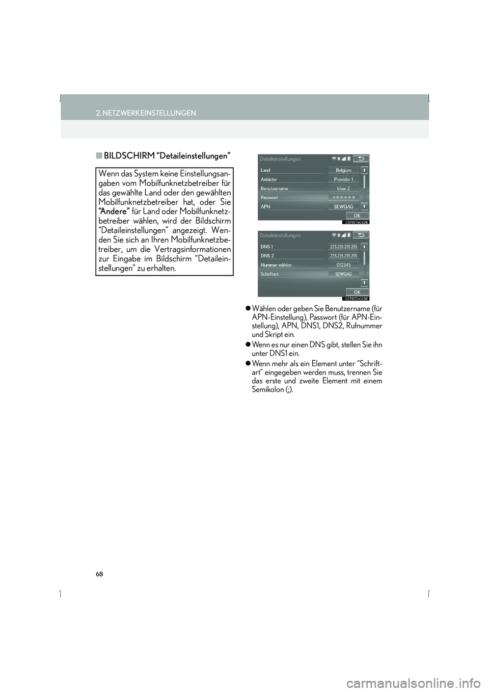 Lexus IS300h 2015  Navigationshandbuch (in German) 68
2. NETZWERKEINSTELLUNGEN
IS_Navi_EM
■BILDSCHIRM “Detaileinstellungen”
�zWählen oder geben Sie Benutzername (für
APN-Einstellung), Passwort (für APN-Ein-
stellung), APN, DNS1, DNS2, Rufnumm