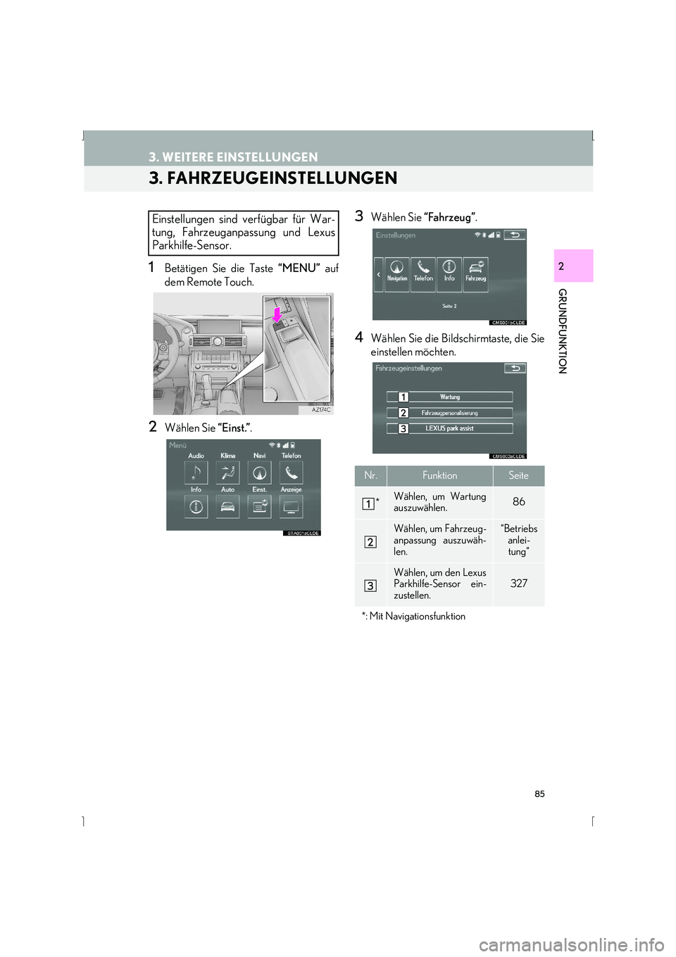 Lexus IS300h 2015 Navigationshandbuch (in German) 85
3. WEITERE EINSTELLUNGEN
IS_Navi_EM
GRUNDFUNKTION
2
3. FAHRZEUGEINSTELLUNGEN
1Betätigen Sie die Taste “MENU” auf
dem Remote Touch.
2Wählen Sie “Einst.”.
3Wählen Sie “Fahrzeug”.
4W Lexus IS300h 2015 Navigationshandbuch (in German) 85
3. WEITERE EINSTELLUNGEN
IS_Navi_EM
GRUNDFUNKTION
2
3. FAHRZEUGEINSTELLUNGEN
1Betätigen Sie die Taste “MENU” auf
dem Remote Touch.
2Wählen Sie “Einst.”.
3Wählen Sie “Fahrzeug”.
4W