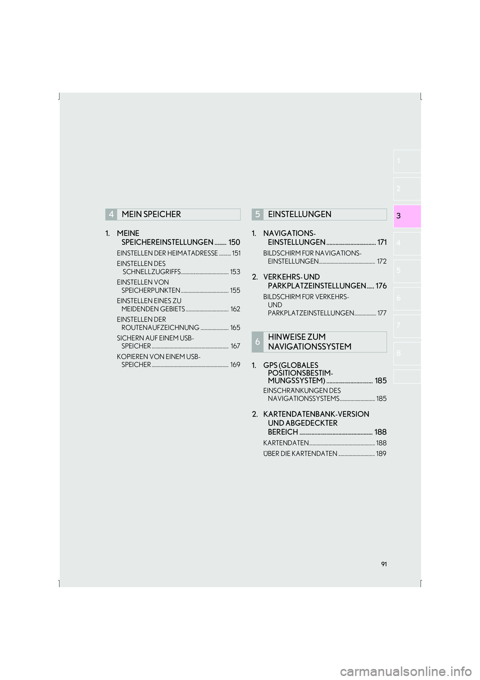 Lexus IS300h 2015 Navigationshandbuch (in German) 91
IS_Navi_EM
2
3
1
4
5
6
7
8
1. MEINE SPEICHEREINSTELLUNGEN ........ 150
EINSTELLEN DER HEIMATADRESSE .......... 151
EINSTELLEN DES
SCHNELLZUGRIFFS....................................... 153
EINST Lexus IS300h 2015 Navigationshandbuch (in German) 91
IS_Navi_EM
2
3
1
4
5
6
7
8
1. MEINE SPEICHEREINSTELLUNGEN ........ 150
EINSTELLEN DER HEIMATADRESSE .......... 151
EINSTELLEN DES
SCHNELLZUGRIFFS....................................... 153
EINST