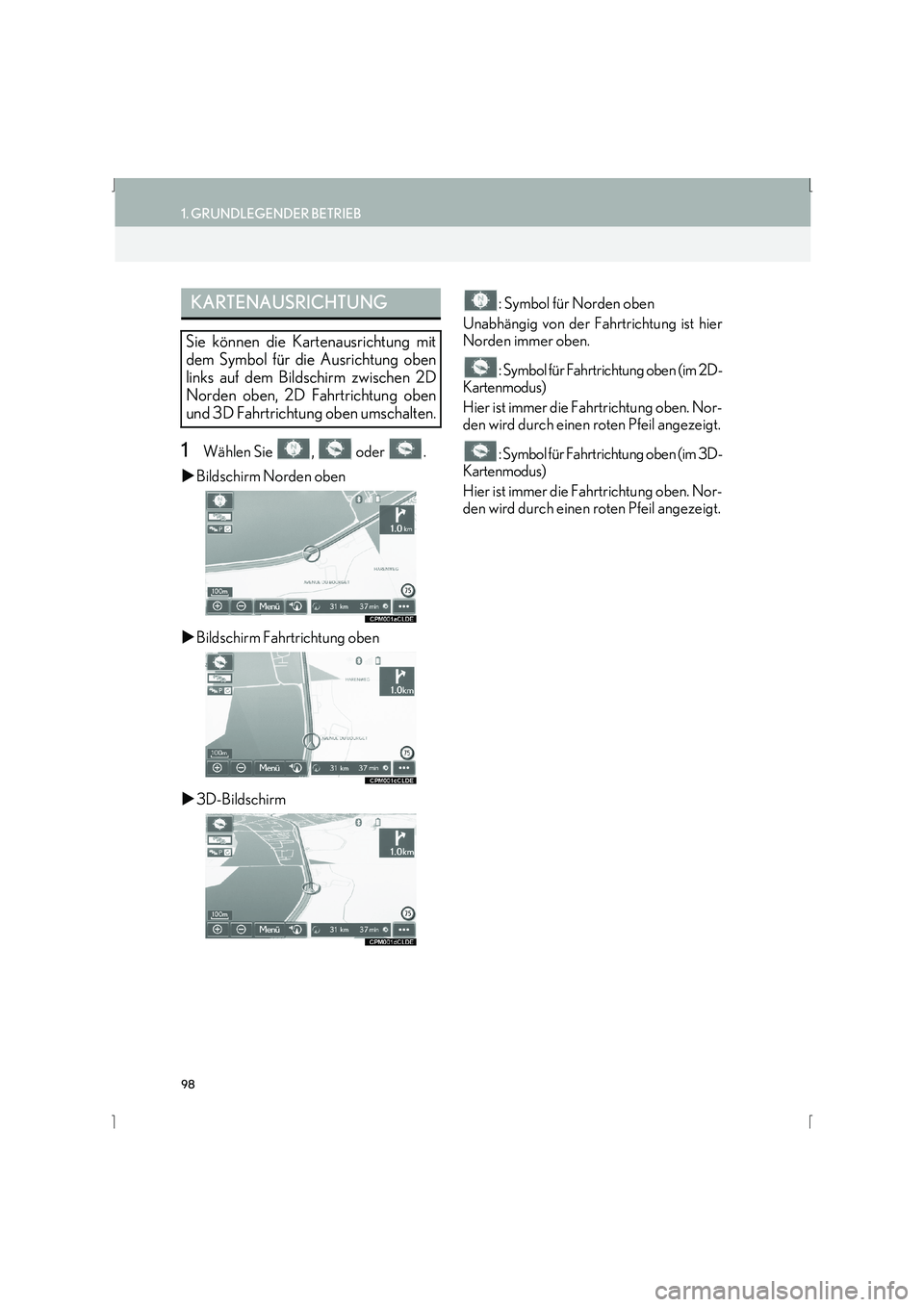 Lexus IS300h 2015  Navigationshandbuch (in German) 98
1. GRUNDLEGENDER BETRIEB
IS_Navi_EM
1Wählen Sie ,  oder .
�X Bildschirm Norden oben
�X Bildschirm Fahrtrichtung oben
�X 3D-Bildschirm : Symbol für Norden oben
Unabhängig von der Fahrtrichtung is