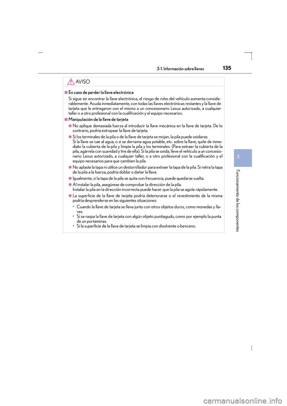 Lexus IS300h 2015 Manual del propietario (in Spanish) 1353-1. Información sobre llaves
3
Funcionamiento de los componentes
IS300h_ES(OM53D59S)
AV I S O
■En caso de perder la llave electrónica
Si sigue sin encontrar la llave electrónica, el riesgo de Lexus IS300h 2015 Manual del propietario (in Spanish) 1353-1. Información sobre llaves
3
Funcionamiento de los componentes
IS300h_ES(OM53D59S)
AV I S O
■En caso de perder la llave electrónica
Si sigue sin encontrar la llave electrónica, el riesgo de
