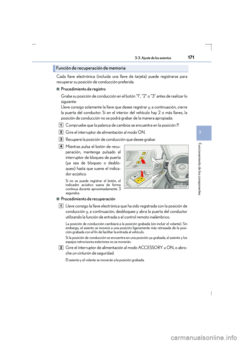 Lexus IS300h 2015 Manual del propietario (in Spanish) 1713-3. Ajuste de los asientos
3
Funcionamiento de los componentes
IS300h_ES(OM53D59S)
Cada llave electrónica (incluida una llave de tarjeta) puede registrarse para
recuperar su posición de conducci Lexus IS300h 2015 Manual del propietario (in Spanish) 1713-3. Ajuste de los asientos
3
Funcionamiento de los componentes
IS300h_ES(OM53D59S)
Cada llave electrónica (incluida una llave de tarjeta) puede registrarse para
recuperar su posición de conducci