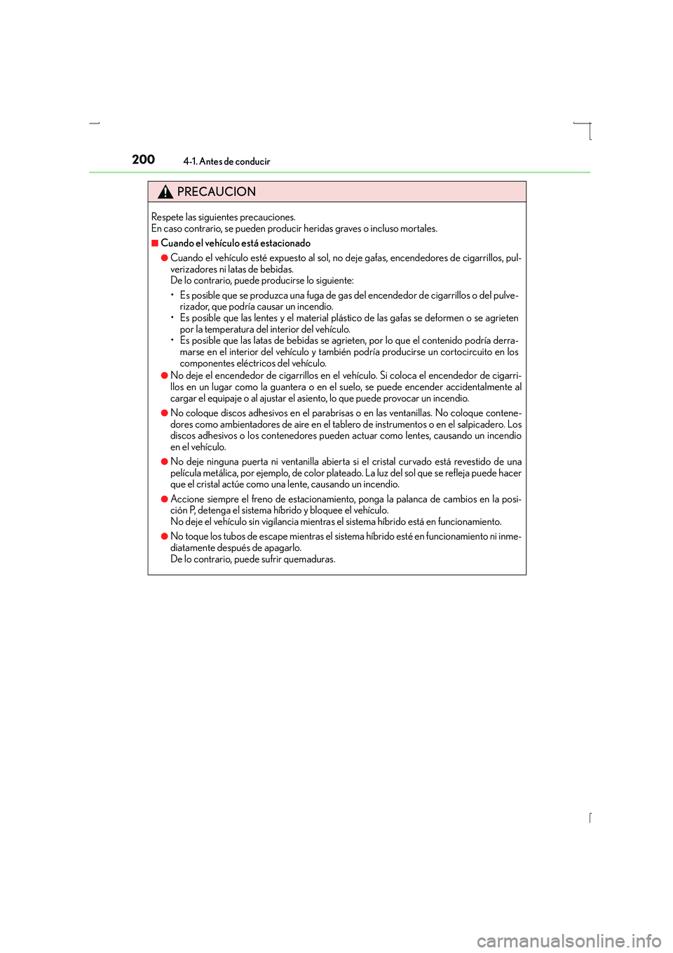 Lexus IS300h 2015 Manual del propietario (in Spanish) 2004-1. Antes de conducir
IS300h_ES(OM53D59S)
PRECAUCION
Respete las siguientes precauciones.
En caso contrario, se pueden producir heridas graves o incluso mortales.
■Cuando el vehículo está est Lexus IS300h 2015 Manual del propietario (in Spanish) 2004-1. Antes de conducir
IS300h_ES(OM53D59S)
PRECAUCION
Respete las siguientes precauciones.
En caso contrario, se pueden producir heridas graves o incluso mortales.
■Cuando el vehículo está est