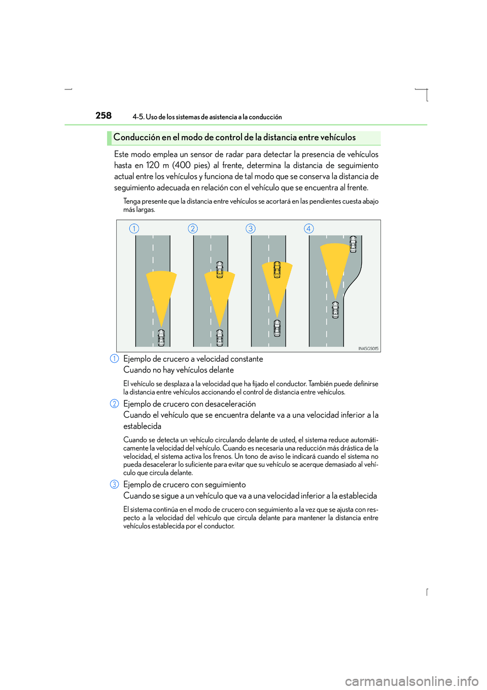 Lexus IS300h 2015 Manual del propietario (in Spanish) 2584-5. Uso de los sistemas de asistencia a la conducción
IS300h_ES(OM53D59S)
Este modo emplea un sensor de radar para detectar la presencia de vehículos
hasta en 120 m (400 pies) al frente, determi Lexus IS300h 2015 Manual del propietario (in Spanish) 2584-5. Uso de los sistemas de asistencia a la conducción
IS300h_ES(OM53D59S)
Este modo emplea un sensor de radar para detectar la presencia de vehículos
hasta en 120 m (400 pies) al frente, determi