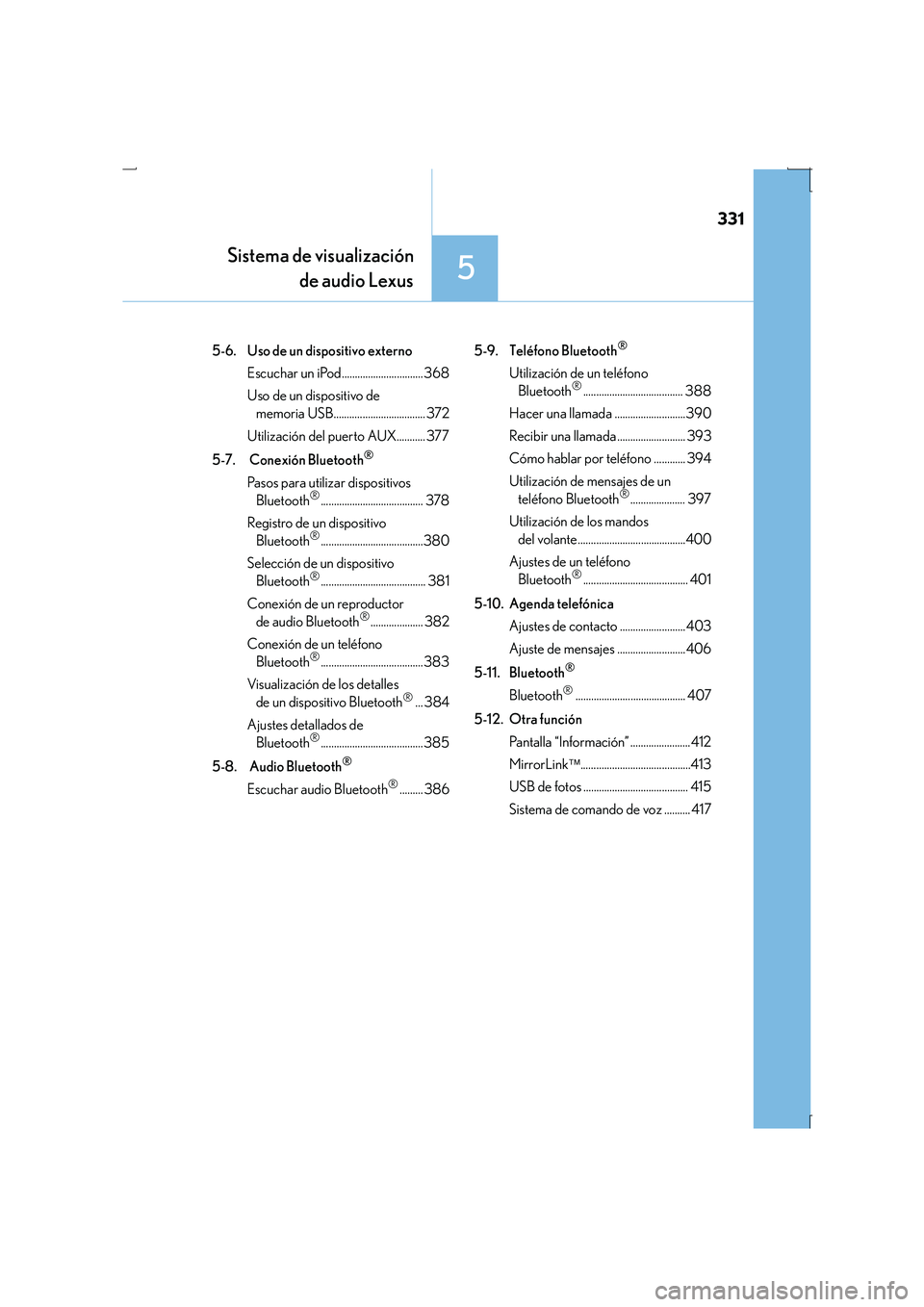 Lexus IS300h 2015  Manual del propietario (in Spanish) 331
5
IS300h_ES(OM53D59S)
Sistema de visualizaciónde audio Lexus
5-6.  Uso de un dispositivo externo
Escuchar un iPod............................... 368
Uso de un dispositivo de memoria USB..........