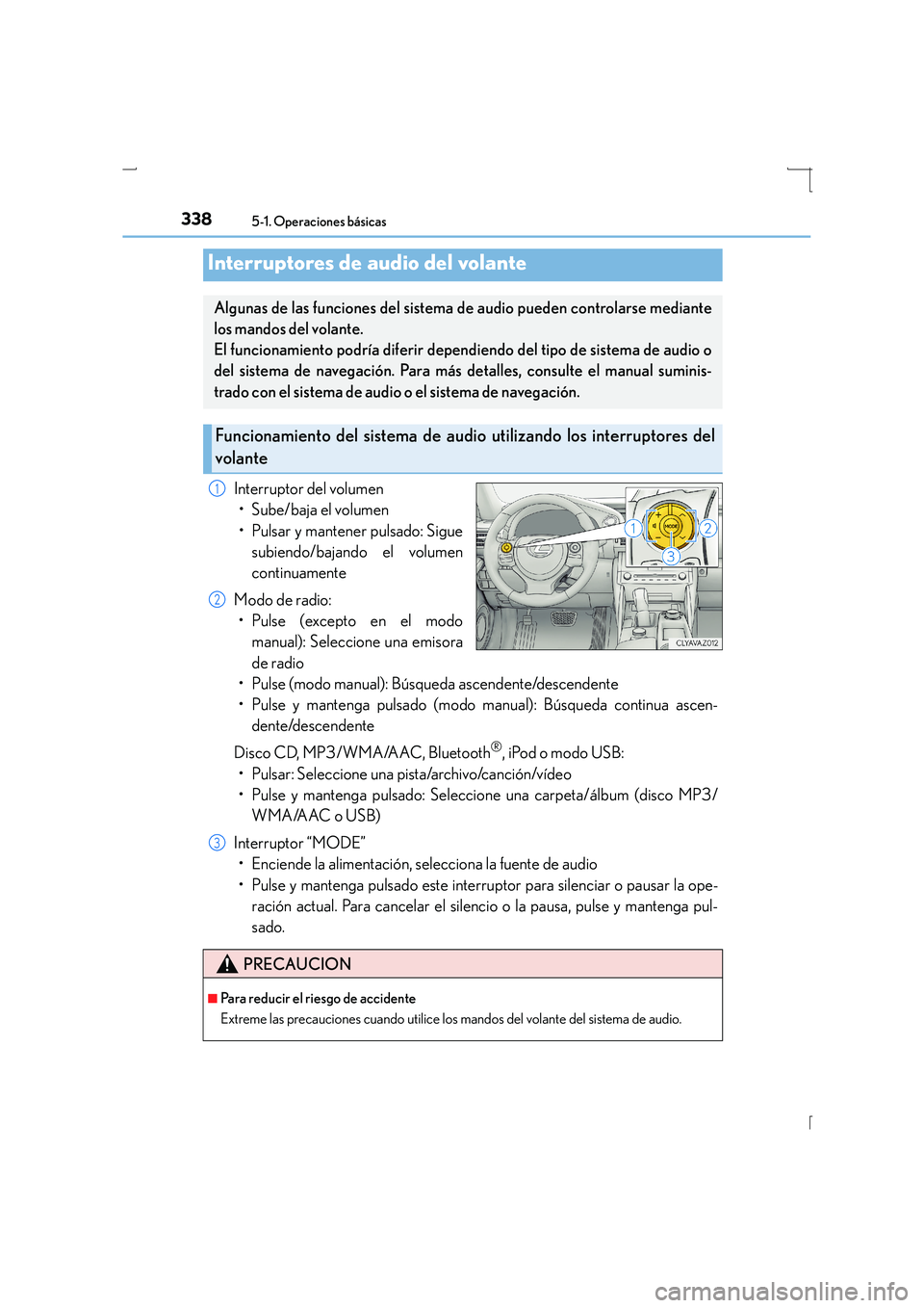 Lexus IS300h 2015  Manual del propietario (in Spanish) 3385-1. Operaciones básicas
IS300h_ES(OM53D59S)
Interruptor del volumen• Sube/baja el volumen
• Pulsar y mantener pulsado: Sigue subiendo/bajando el volumen
continuamente
Modo de radio: • Pulse