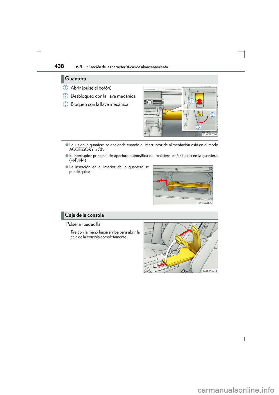 Lexus IS300h 2015 Manual del propietario (in Spanish) 4386-3. Utilización de las características de almacenamiento
IS300h_ES(OM53D59S)
Abrir (pulse el botón)
Desbloqueo con la llave mecánica
Bloqueo con la llave mecánica
●La luz de la guantera se Lexus IS300h 2015 Manual del propietario (in Spanish) 4386-3. Utilización de las características de almacenamiento
IS300h_ES(OM53D59S)
Abrir (pulse el botón)
Desbloqueo con la llave mecánica
Bloqueo con la llave mecánica
●La luz de la guantera se