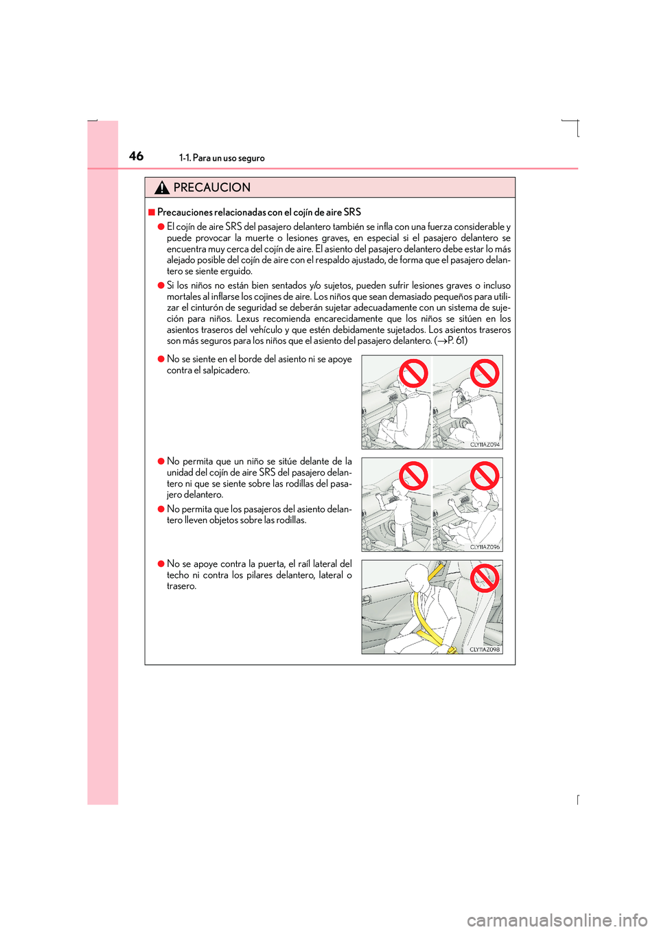 Lexus IS300h 2015 Manual del propietario (in Spanish) 461-1. Para un uso seguro
IS300h_ES(OM53D59S)
PRECAUCION
■Precauciones relacionadas con el cojín de aire SRS
●El cojín de aire SRS del pasajero delantero también se infla con una fuerza conside Lexus IS300h 2015 Manual del propietario (in Spanish) 461-1. Para un uso seguro
IS300h_ES(OM53D59S)
PRECAUCION
■Precauciones relacionadas con el cojín de aire SRS
●El cojín de aire SRS del pasajero delantero también se infla con una fuerza conside