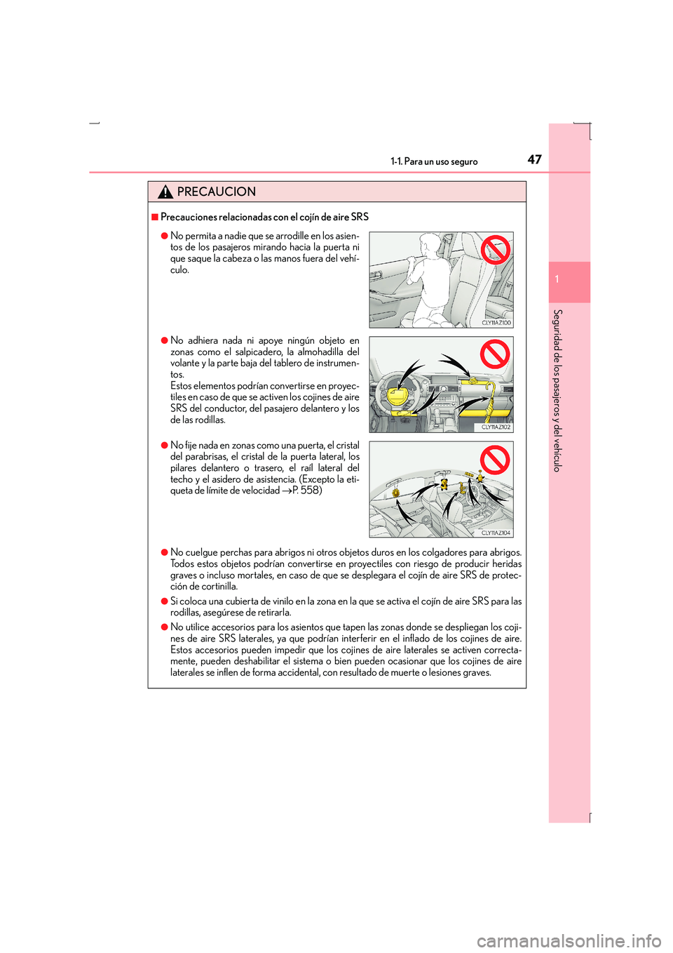 Lexus IS300h 2015 Manual del propietario (in Spanish) 471-1. Para un uso seguro
1
Seguridad de los pasajeros y del vehículo
IS300h_ES(OM53D59S)
PRECAUCION
■Precauciones relacionadas con el cojín de aire SRS
●No cuelgue perchas para abrigos ni otros Lexus IS300h 2015 Manual del propietario (in Spanish) 471-1. Para un uso seguro
1
Seguridad de los pasajeros y del vehículo
IS300h_ES(OM53D59S)
PRECAUCION
■Precauciones relacionadas con el cojín de aire SRS
●No cuelgue perchas para abrigos ni otros