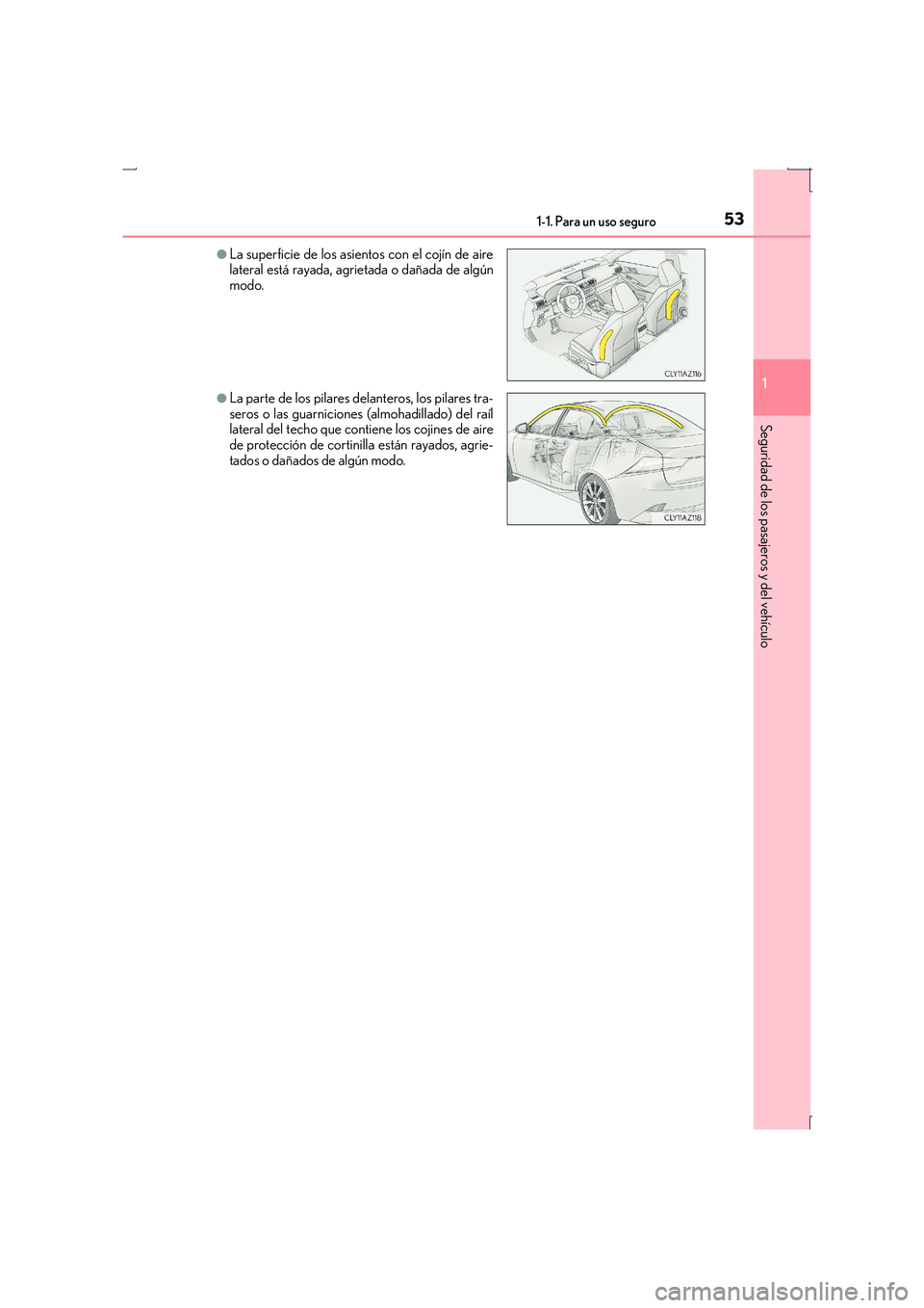 Lexus IS300h 2015 Manual del propietario (in Spanish) 531-1. Para un uso seguro
1
Seguridad de los pasajeros y del vehículo
IS300h_ES(OM53D59S)
●La superficie de los asientos con el cojín de aire
lateral está rayada, agrietada o dañada de algún
mo Lexus IS300h 2015 Manual del propietario (in Spanish) 531-1. Para un uso seguro
1
Seguridad de los pasajeros y del vehículo
IS300h_ES(OM53D59S)
●La superficie de los asientos con el cojín de aire
lateral está rayada, agrietada o dañada de algún
mo
