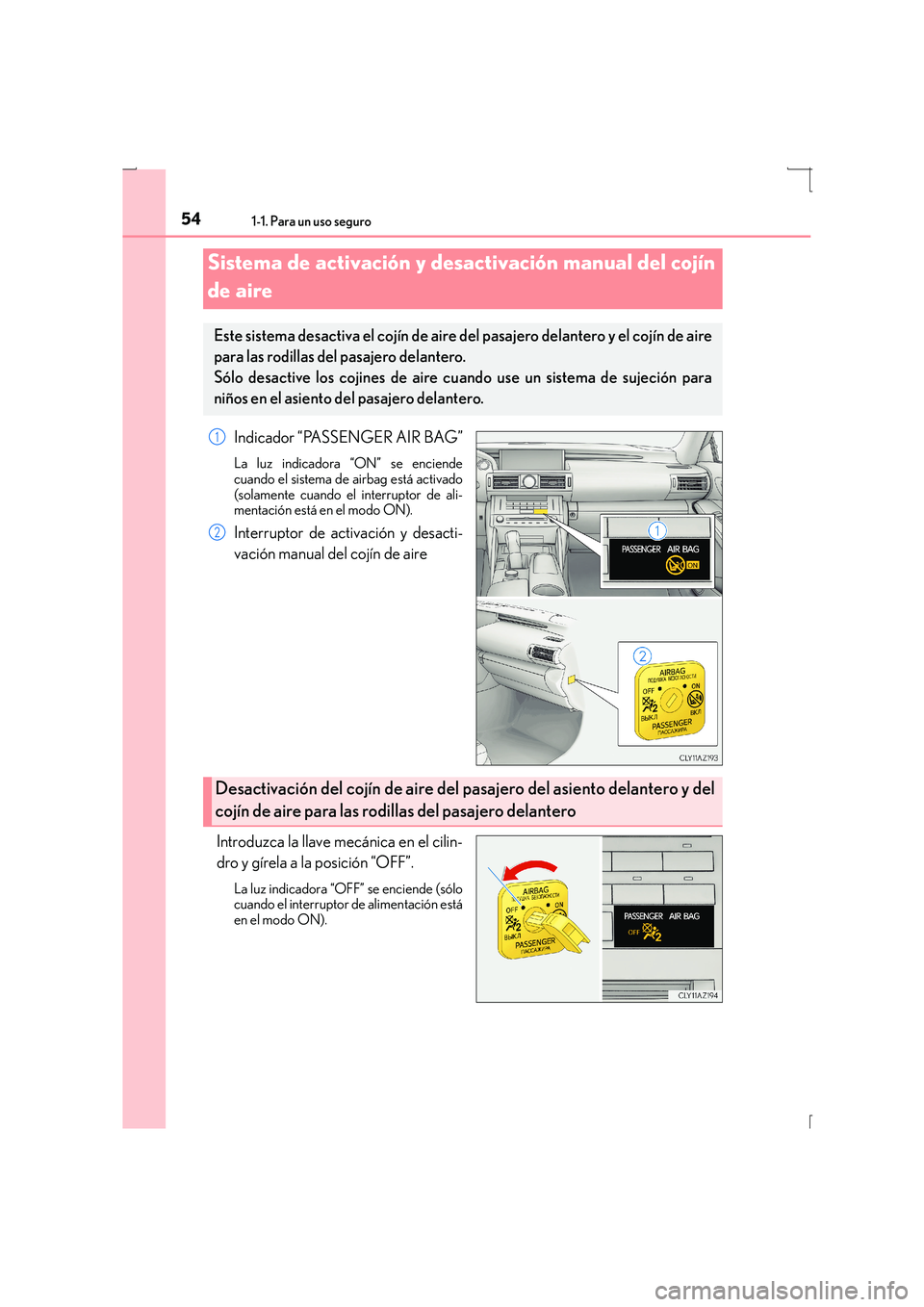 Lexus IS300h 2015 Manual del propietario (in Spanish) 541-1. Para un uso seguro
IS300h_ES(OM53D59S)
Indicador “PASSENGER AIR BAG”
La luz indicadora “ON” se enciende
cuando el sistema de airbag está activado
(solamente cuando el interruptor de al Lexus IS300h 2015 Manual del propietario (in Spanish) 541-1. Para un uso seguro
IS300h_ES(OM53D59S)
Indicador “PASSENGER AIR BAG”
La luz indicadora “ON” se enciende
cuando el sistema de airbag está activado
(solamente cuando el interruptor de al