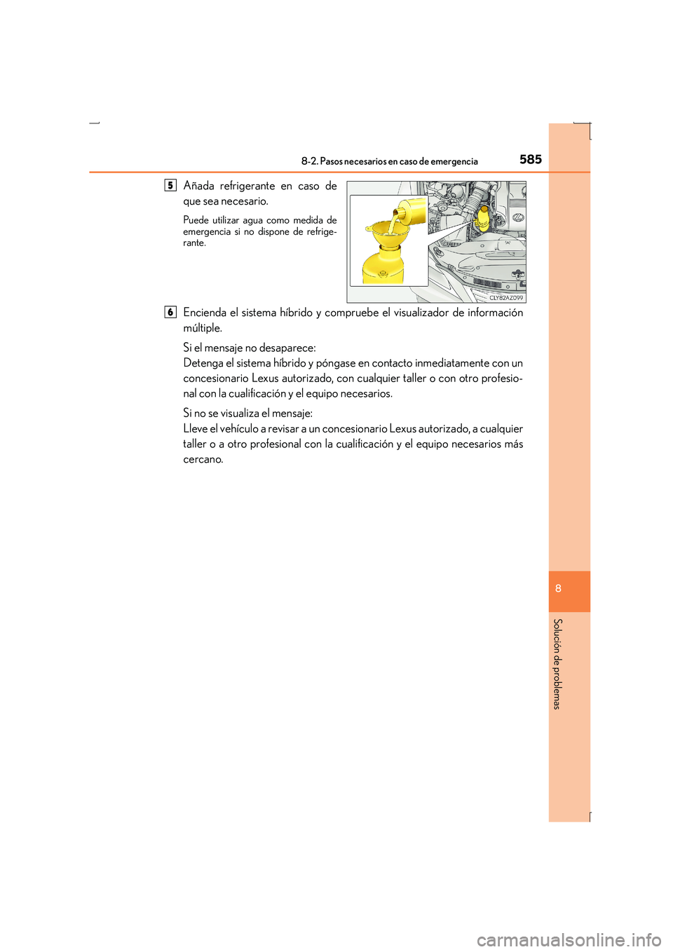 Lexus IS300h 2015 Manual del propietario (in Spanish) 5858-2. Pasos necesarios en caso de emergencia
8
Solución de problemas
IS300h_ES(OM53D59S)
Añada refrigerante en caso de
que sea necesario.
Puede utilizar agua como medida de
emergencia si no dispon Lexus IS300h 2015 Manual del propietario (in Spanish) 5858-2. Pasos necesarios en caso de emergencia
8
Solución de problemas
IS300h_ES(OM53D59S)
Añada refrigerante en caso de
que sea necesario.
Puede utilizar agua como medida de
emergencia si no dispon