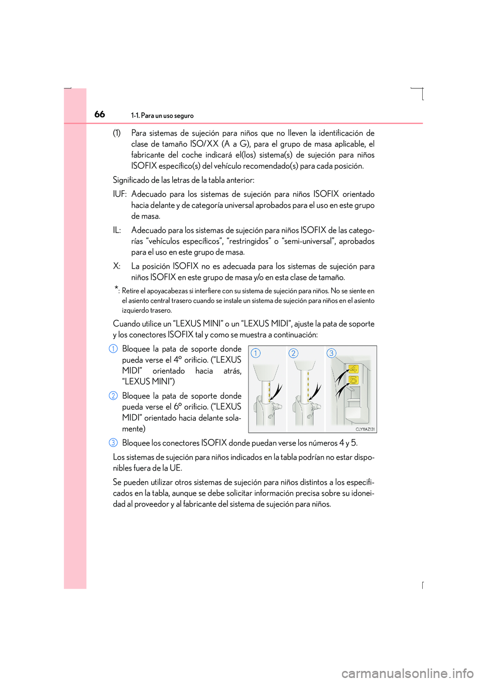 Lexus IS300h 2015 Manual del propietario (in Spanish) 661-1. Para un uso seguro
IS300h_ES(OM53D59S)
(1) Para sistemas de sujeción para niños que no lleven la identificación declase de tamaño ISO/XX (A a G), para el grupo de masa aplicable, el
fabrica Lexus IS300h 2015 Manual del propietario (in Spanish) 661-1. Para un uso seguro
IS300h_ES(OM53D59S)
(1) Para sistemas de sujeción para niños que no lleven la identificación declase de tamaño ISO/XX (A a G), para el grupo de masa aplicable, el
fabrica