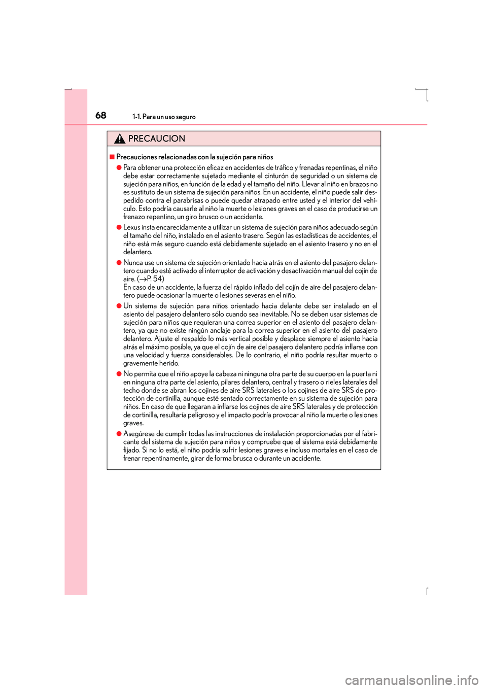 Lexus IS300h 2015 Manual del propietario (in Spanish) 681-1. Para un uso seguro
IS300h_ES(OM53D59S)
PRECAUCION
■Precauciones relacionadas con la sujeción para niños
●Para obtener una protección eficaz en accidentes de tráfico y frenadas repentina Lexus IS300h 2015 Manual del propietario (in Spanish) 681-1. Para un uso seguro
IS300h_ES(OM53D59S)
PRECAUCION
■Precauciones relacionadas con la sujeción para niños
●Para obtener una protección eficaz en accidentes de tráfico y frenadas repentina