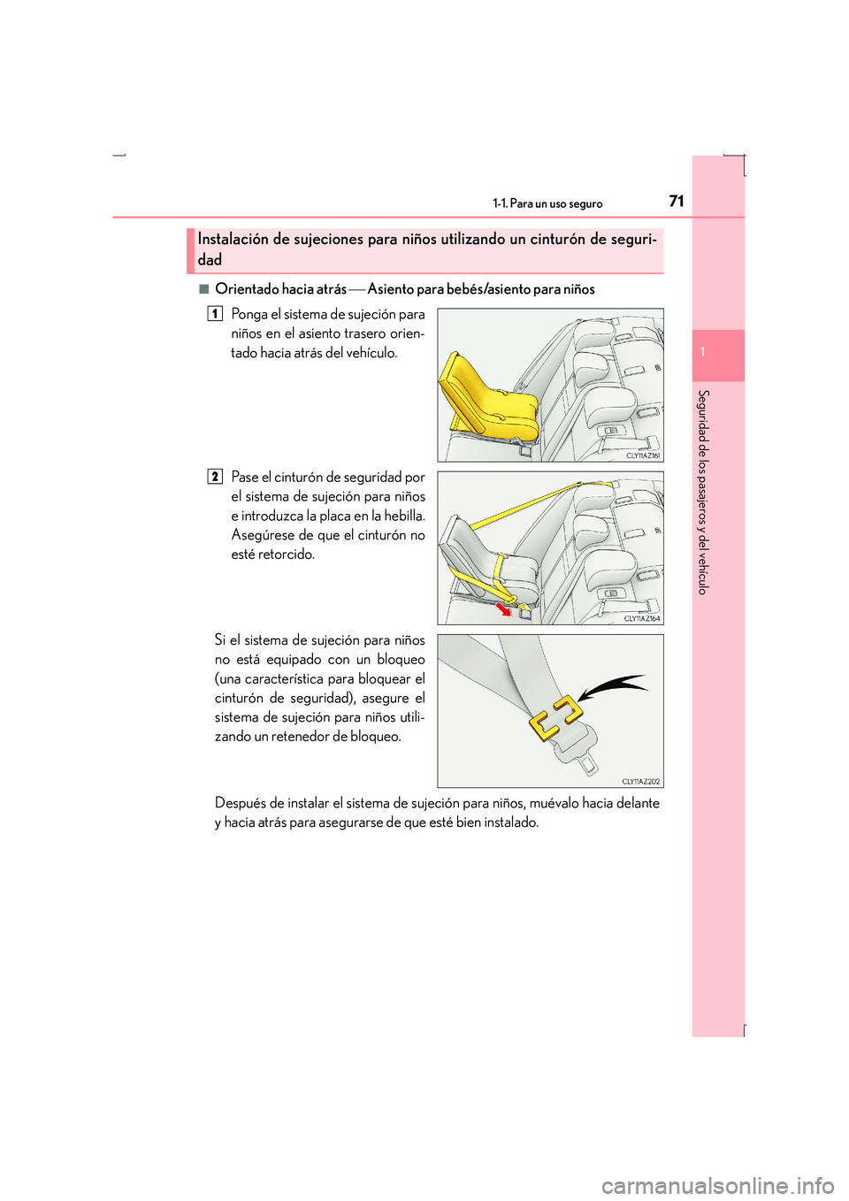 Lexus IS300h 2015 Manual del propietario (in Spanish) 711-1. Para un uso seguro
1
Seguridad de los pasajeros y del vehículo
IS300h_ES(OM53D59S)■
Orientado hacia atrás
Asiento para bebés/ asiento para niños
Ponga el sistema de sujeción para
ni Lexus IS300h 2015 Manual del propietario (in Spanish) 711-1. Para un uso seguro
1
Seguridad de los pasajeros y del vehículo
IS300h_ES(OM53D59S)■
Orientado hacia atrás
Asiento para bebés/ asiento para niños
Ponga el sistema de sujeción para
ni