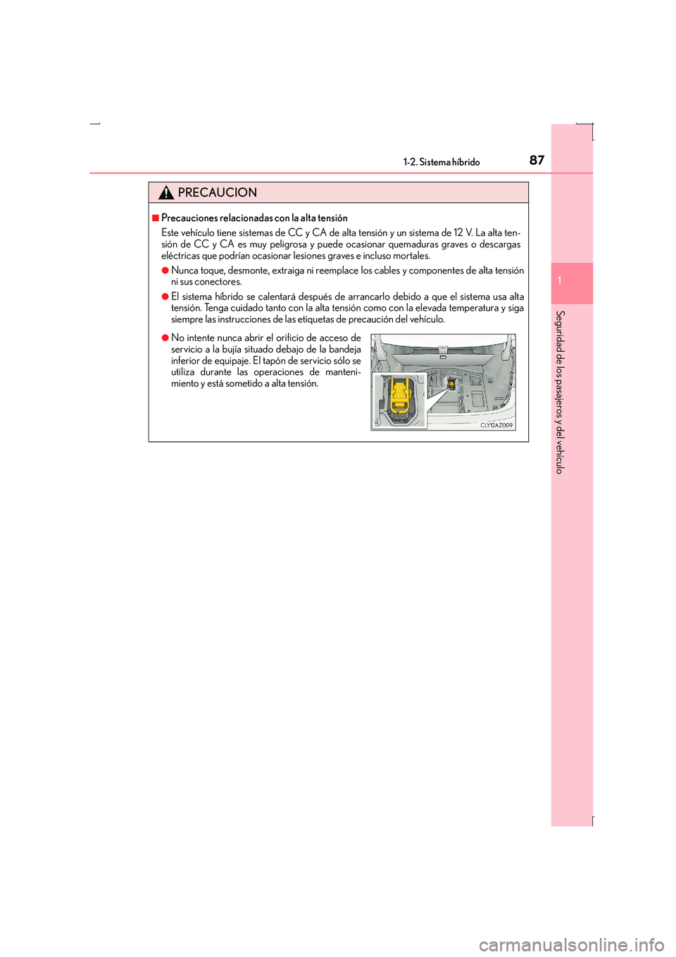 Lexus IS300h 2015 Manual del propietario (in Spanish) 871-2. Sistema híbrido
1
Seguridad de los pasajeros y del vehículo
IS300h_ES(OM53D59S)
PRECAUCION
■Precauciones relacionadas con la alta tensión
Este vehículo tiene sistemas de CC y CA de alta t Lexus IS300h 2015 Manual del propietario (in Spanish) 871-2. Sistema híbrido
1
Seguridad de los pasajeros y del vehículo
IS300h_ES(OM53D59S)
PRECAUCION
■Precauciones relacionadas con la alta tensión
Este vehículo tiene sistemas de CC y CA de alta t