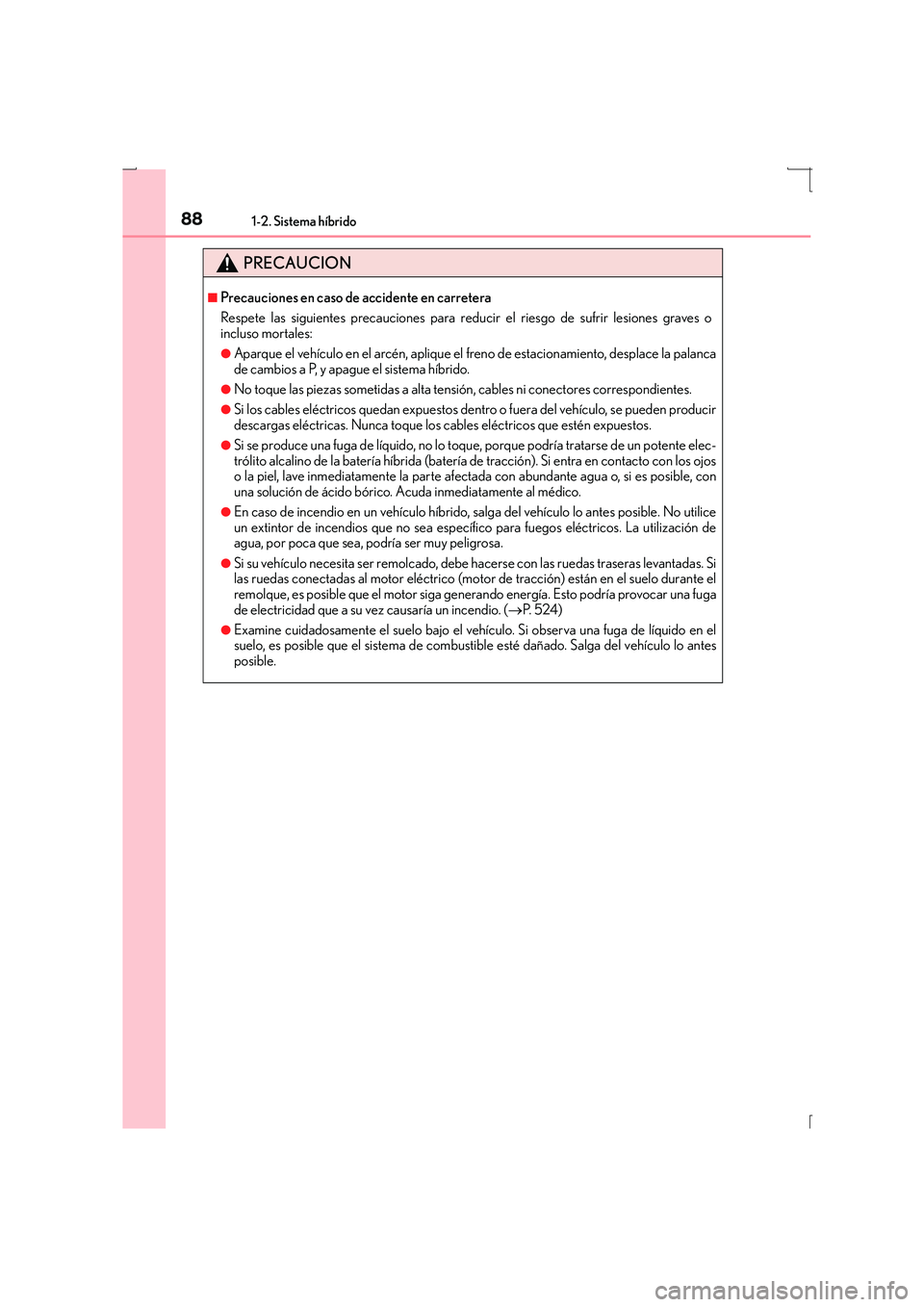 Lexus IS300h 2015 Manual del propietario (in Spanish) 881-2. Sistema híbrido
IS300h_ES(OM53D59S)
PRECAUCION
■Precauciones en caso de accidente en carretera
Respete las siguientes precauciones para reducir el riesgo de sufrir lesiones graves o
incluso Lexus IS300h 2015 Manual del propietario (in Spanish) 881-2. Sistema híbrido
IS300h_ES(OM53D59S)
PRECAUCION
■Precauciones en caso de accidente en carretera
Respete las siguientes precauciones para reducir el riesgo de sufrir lesiones graves o
incluso