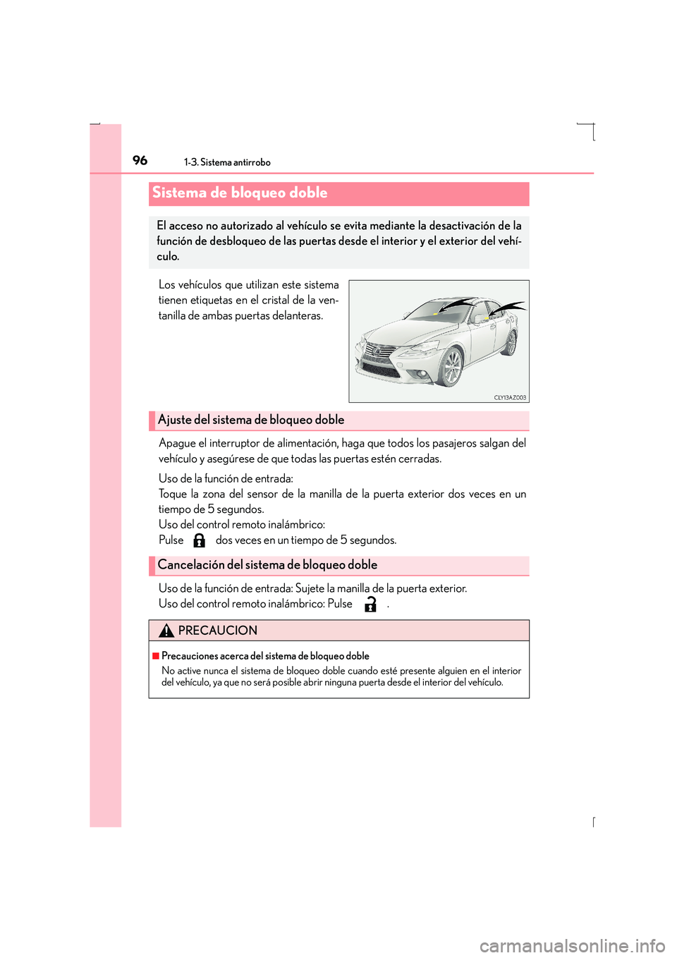 Lexus IS300h 2015 Manual del propietario (in Spanish) 961-3. Sistema antirrobo
IS300h_ES(OM53D59S)
Los vehículos que utilizan este sistema
tienen etiquetas en el cristal de la ven-
tanilla de ambas puertas delanteras.
Apague el interruptor de alimentaci Lexus IS300h 2015 Manual del propietario (in Spanish) 961-3. Sistema antirrobo
IS300h_ES(OM53D59S)
Los vehículos que utilizan este sistema
tienen etiquetas en el cristal de la ven-
tanilla de ambas puertas delanteras.
Apague el interruptor de alimentaci