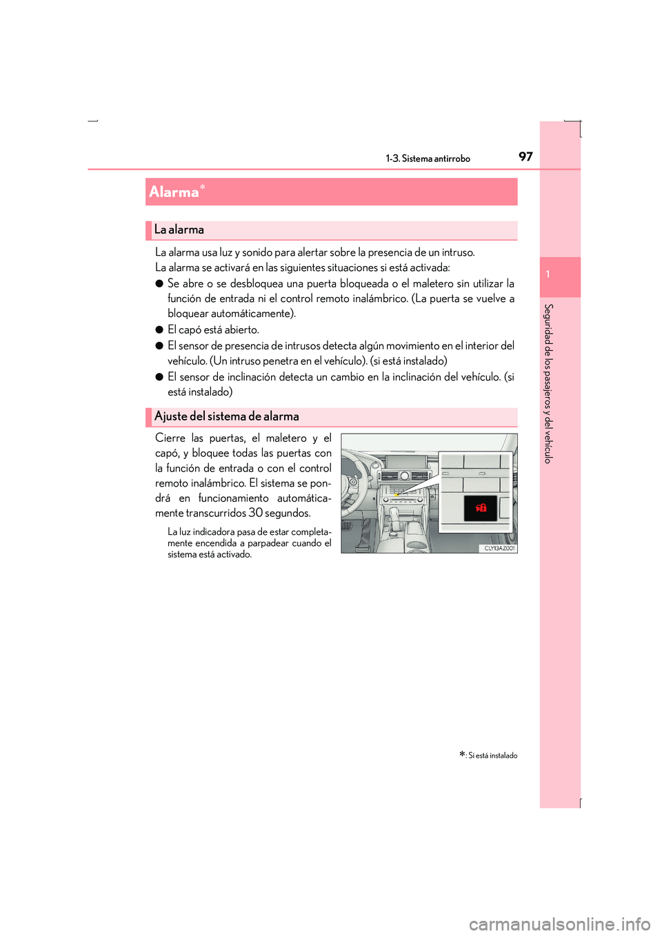 Lexus IS300h 2015 Manual del propietario (in Spanish) 971-3. Sistema antirrobo
1
Seguridad de los pasajeros y del vehículo
IS300h_ES(OM53D59S)
La alarma usa luz y sonido para alertar sobre la presencia de un intruso.
La alarma se activará en las siguie Lexus IS300h 2015 Manual del propietario (in Spanish) 971-3. Sistema antirrobo
1
Seguridad de los pasajeros y del vehículo
IS300h_ES(OM53D59S)
La alarma usa luz y sonido para alertar sobre la presencia de un intruso.
La alarma se activará en las siguie