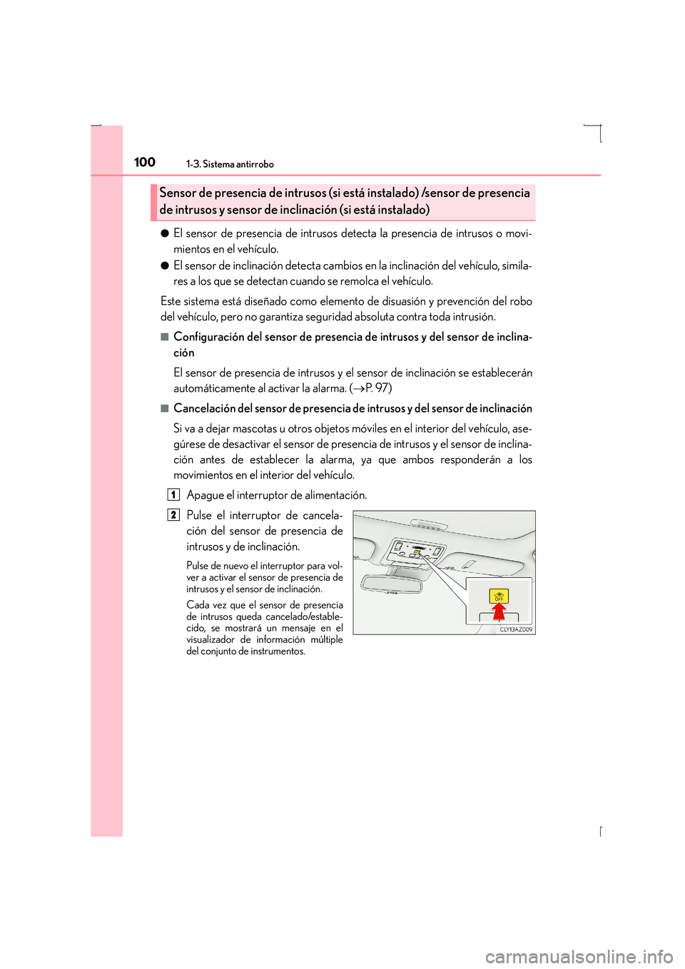 Lexus IS300h 2015 Manual del propietario (in Spanish) 1001-3. Sistema antirrobo
IS300h_ES(OM53D59S)●
El sensor de presencia de intrusos de
tecta la presencia de intrusos o movi-
mientos en el vehículo.
●El sensor de inclinación detecta cambios en l Lexus IS300h 2015 Manual del propietario (in Spanish) 1001-3. Sistema antirrobo
IS300h_ES(OM53D59S)●
El sensor de presencia de intrusos de
tecta la presencia de intrusos o movi-
mientos en el vehículo.
●El sensor de inclinación detecta cambios en l