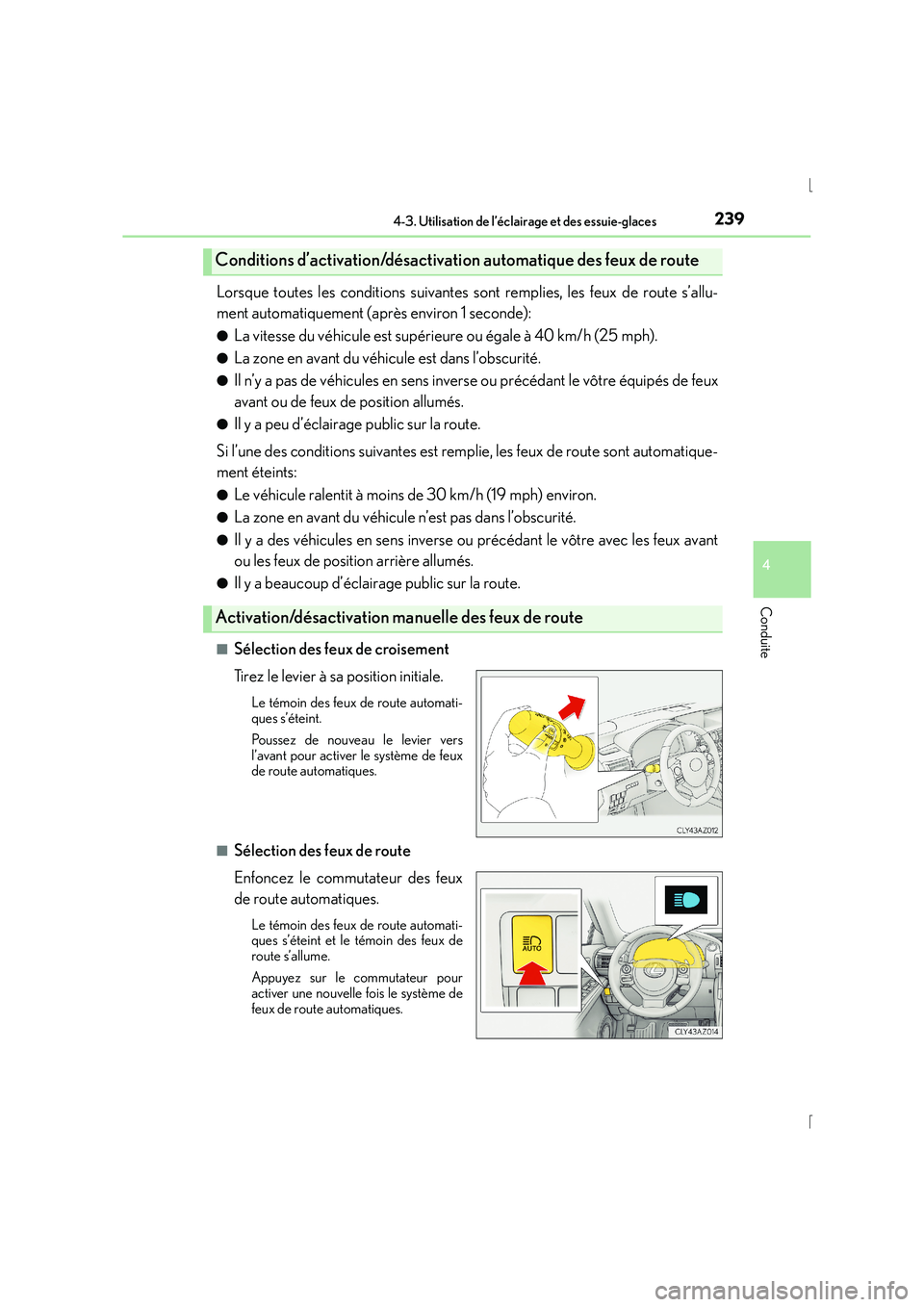 Lexus IS300h 2015 Manuel du propriétaire (in French) 2394-3. Utilisation de l’éclairage et des essuie-glaces
4
Conduite
IS300h_EK(OM53D57K)
Lorsque toutes les conditions suivantes sont remplies, les feux de route s’allu-
ment automatiquement (aprè Lexus IS300h 2015 Manuel du propriétaire (in French) 2394-3. Utilisation de l’éclairage et des essuie-glaces
4
Conduite
IS300h_EK(OM53D57K)
Lorsque toutes les conditions suivantes sont remplies, les feux de route s’allu-
ment automatiquement (aprè