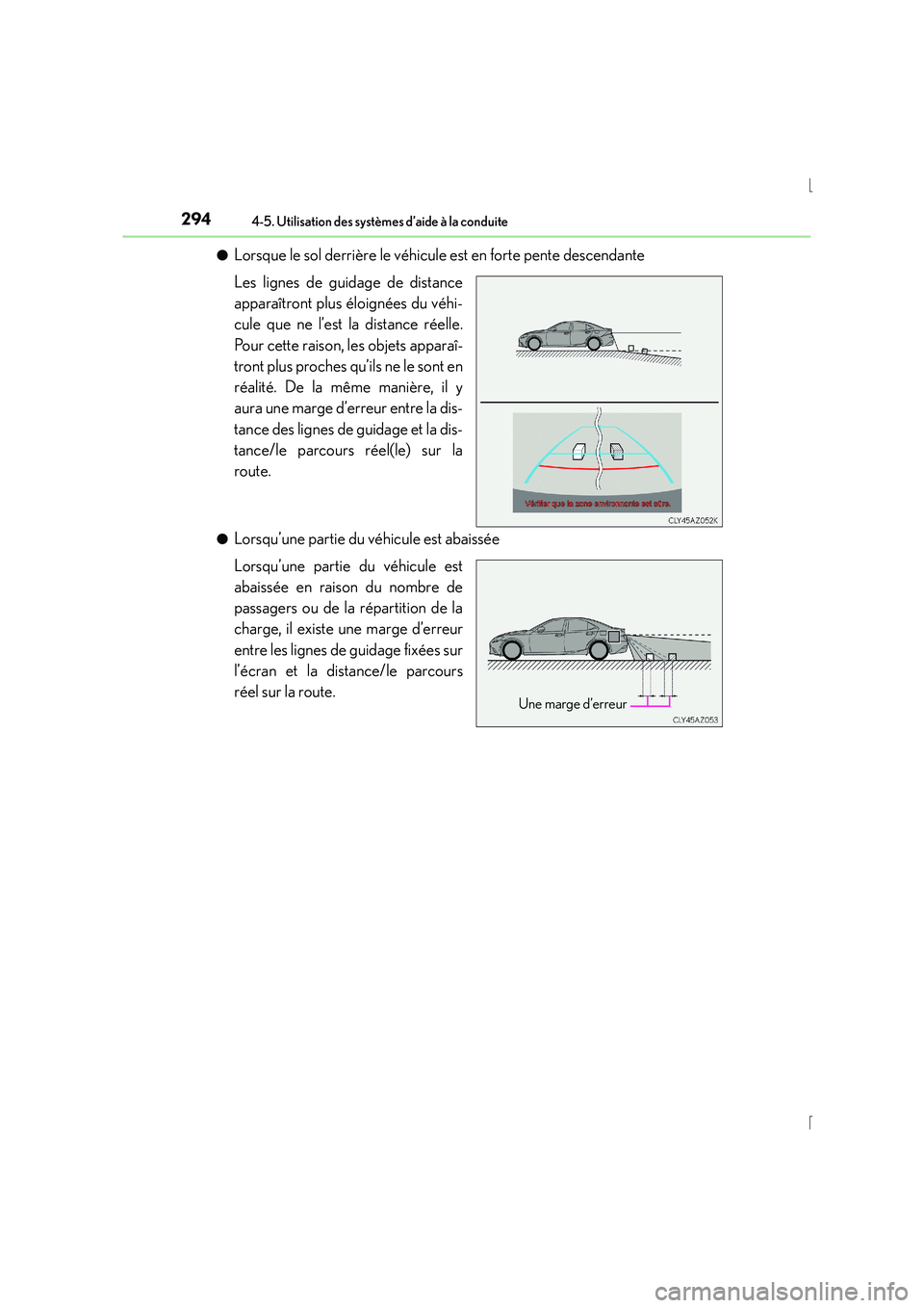 Lexus IS300h 2015  Manuel du propriétaire (in French) 2944-5. Utilisation des systèmes d’aide à la conduite
IS300h_EK(OM53D57K)●
Lorsque le sol derrière le véhicule est en forte pente descendante
Les lignes de guidage de distance
apparaîtront pl