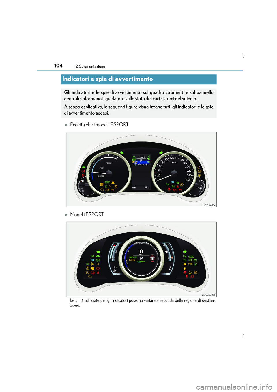 Lexus IS300h 2015  Manuale del proprietario (in Italian) 104
IS300h_EL(OM53D60L)
2. Strumentazione
�XEccetto che i modelli F SPORT
�XModelli F SPORT
Le unità utilizzate per gli indicatori possono variare a seconda della regione di destina-
zione.
Indicator