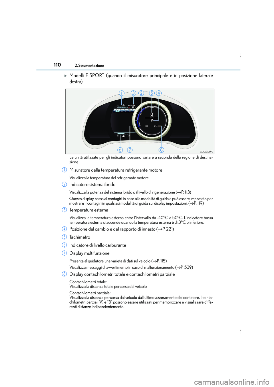 Lexus IS300h 2015  Manuale del proprietario (in Italian) 1102. Strumentazione
IS300h_EL(OM53D60L)
�XModelli F SPORT (quando il misuratore principale è in posizione laterale
destra)
Le unità utilizzate per gli indicatori possono variare a seconda della reg