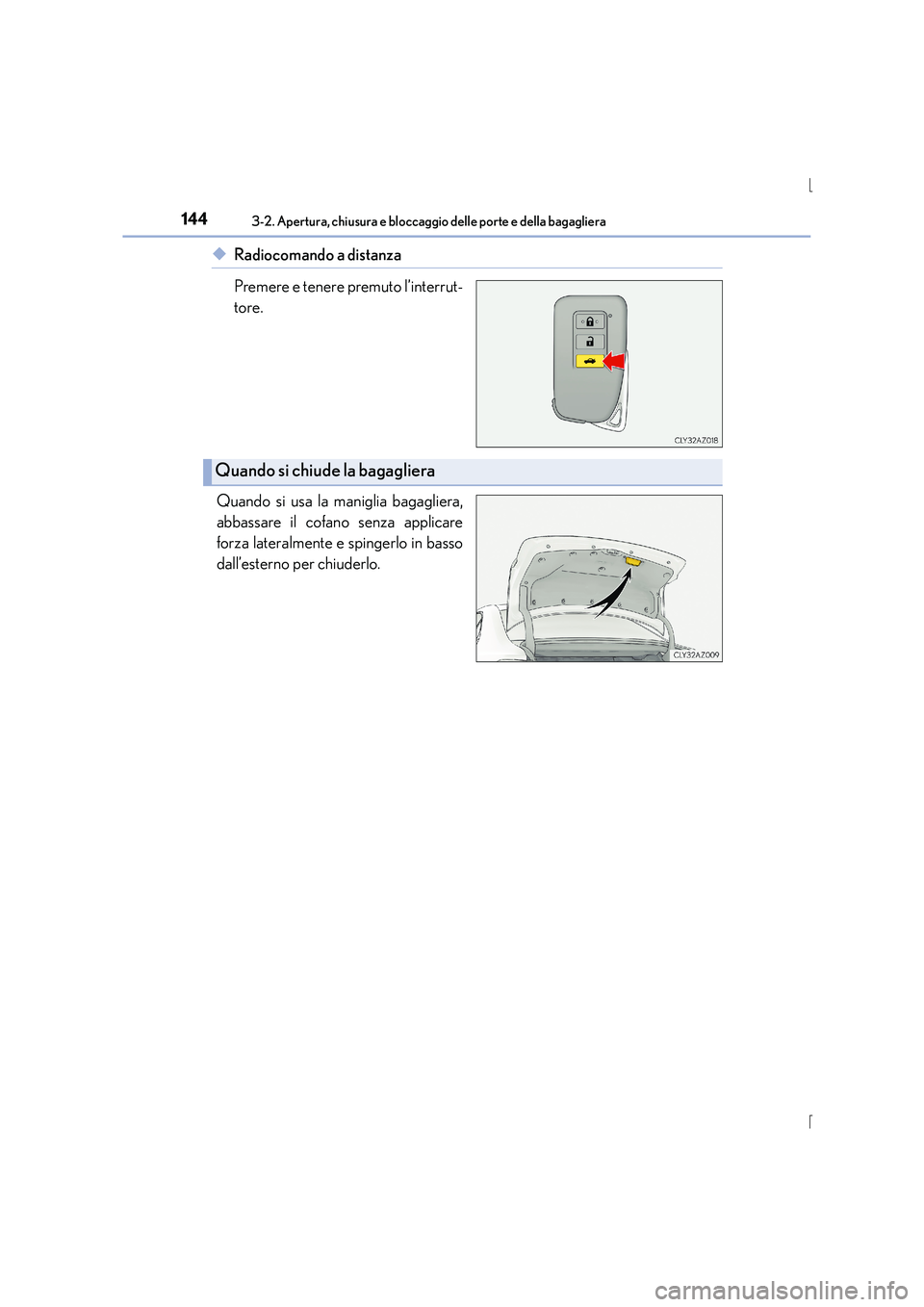 Lexus IS300h 2015  Manuale del proprietario (in Italian) 1443-2. Apertura, chiusura e bloccaggio delle porte e della bagagliera
IS300h_EL(OM53D60L)
◆Radiocomando a distanza
Premere e tenere premuto l’interrut-
tore.
Quando si usa la maniglia bagagliera,