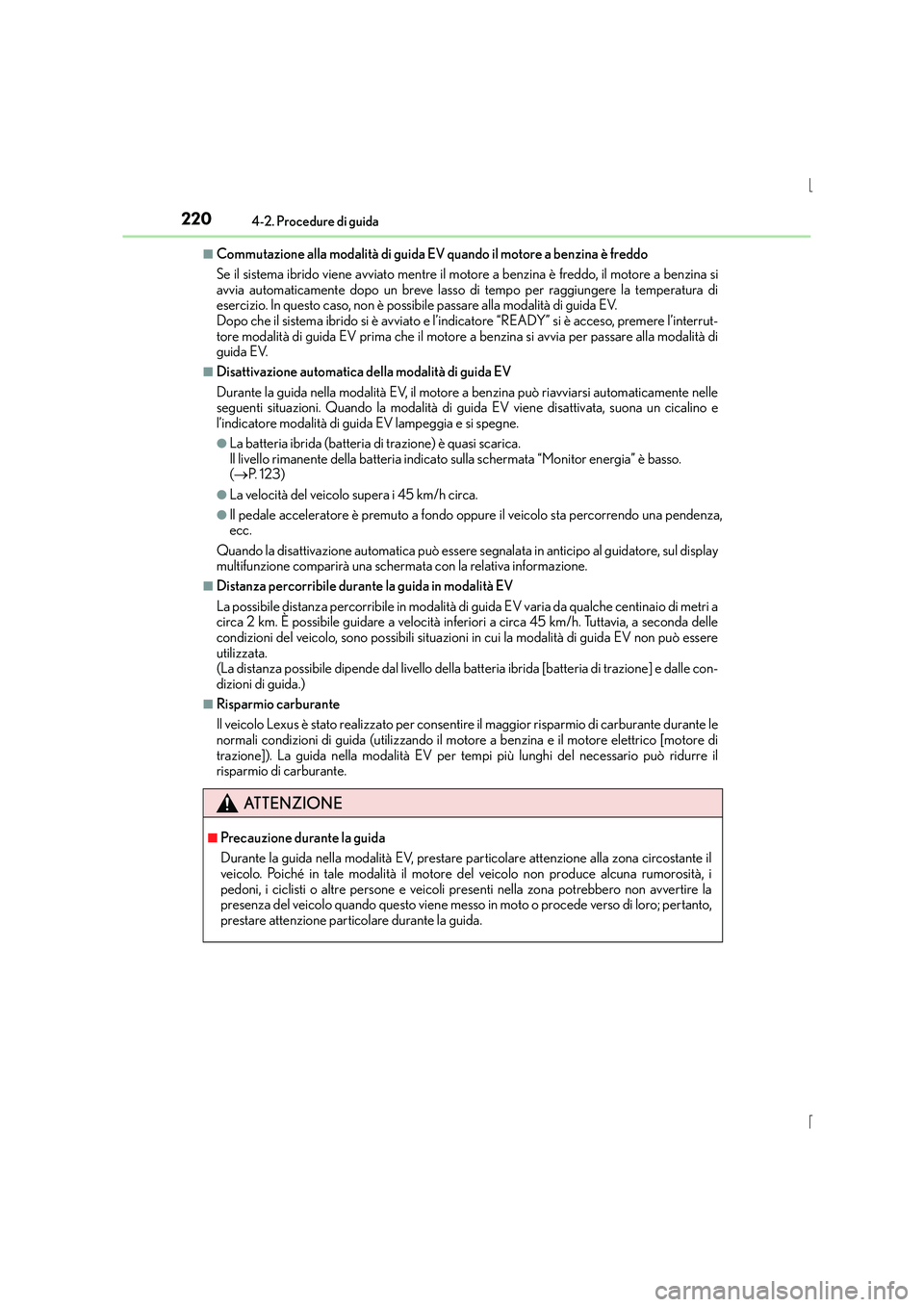 Lexus IS300h 2015 Manuale del proprietario (in Italian) 2204-2. Procedure di guida
IS300h_EL(OM53D60L)
■Commutazione alla modalità di guida EV quando il motore a benzina è freddo
Se il sistema ibrido viene avviato mentre il motore a benzina è freddo, Lexus IS300h 2015 Manuale del proprietario (in Italian) 2204-2. Procedure di guida
IS300h_EL(OM53D60L)
■Commutazione alla modalità di guida EV quando il motore a benzina è freddo
Se il sistema ibrido viene avviato mentre il motore a benzina è freddo,