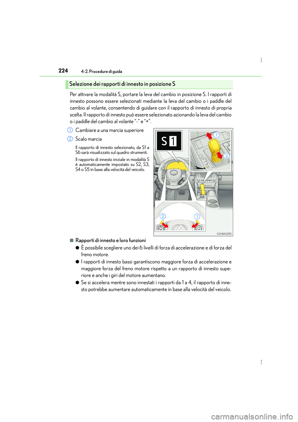 Lexus IS300h 2015 Manuale del proprietario (in Italian) 2244-2. Procedure di guida
IS300h_EL(OM53D60L)
Per attivare la modalità S, portare la leva del cambio in posizione S. I rapporti di
innesto possono essere selezionati mediante la leva del cambio o i Lexus IS300h 2015 Manuale del proprietario (in Italian) 2244-2. Procedure di guida
IS300h_EL(OM53D60L)
Per attivare la modalità S, portare la leva del cambio in posizione S. I rapporti di
innesto possono essere selezionati mediante la leva del cambio o i