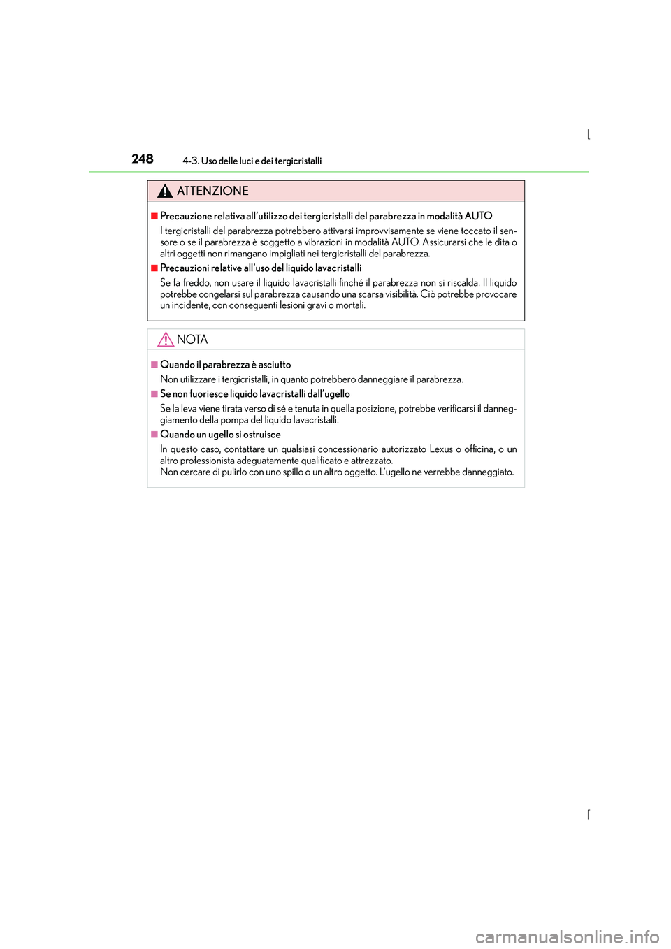 Lexus IS300h 2015  Manuale del proprietario (in Italian) 2484-3. Uso delle luci e dei tergicristalli
IS300h_EL(OM53D60L)
ATTENZIONE
■Precauzione relativa all’utilizzo dei tergicristalli del parabrezza in modalità AUTO
I tergicristalli del parabrezza po