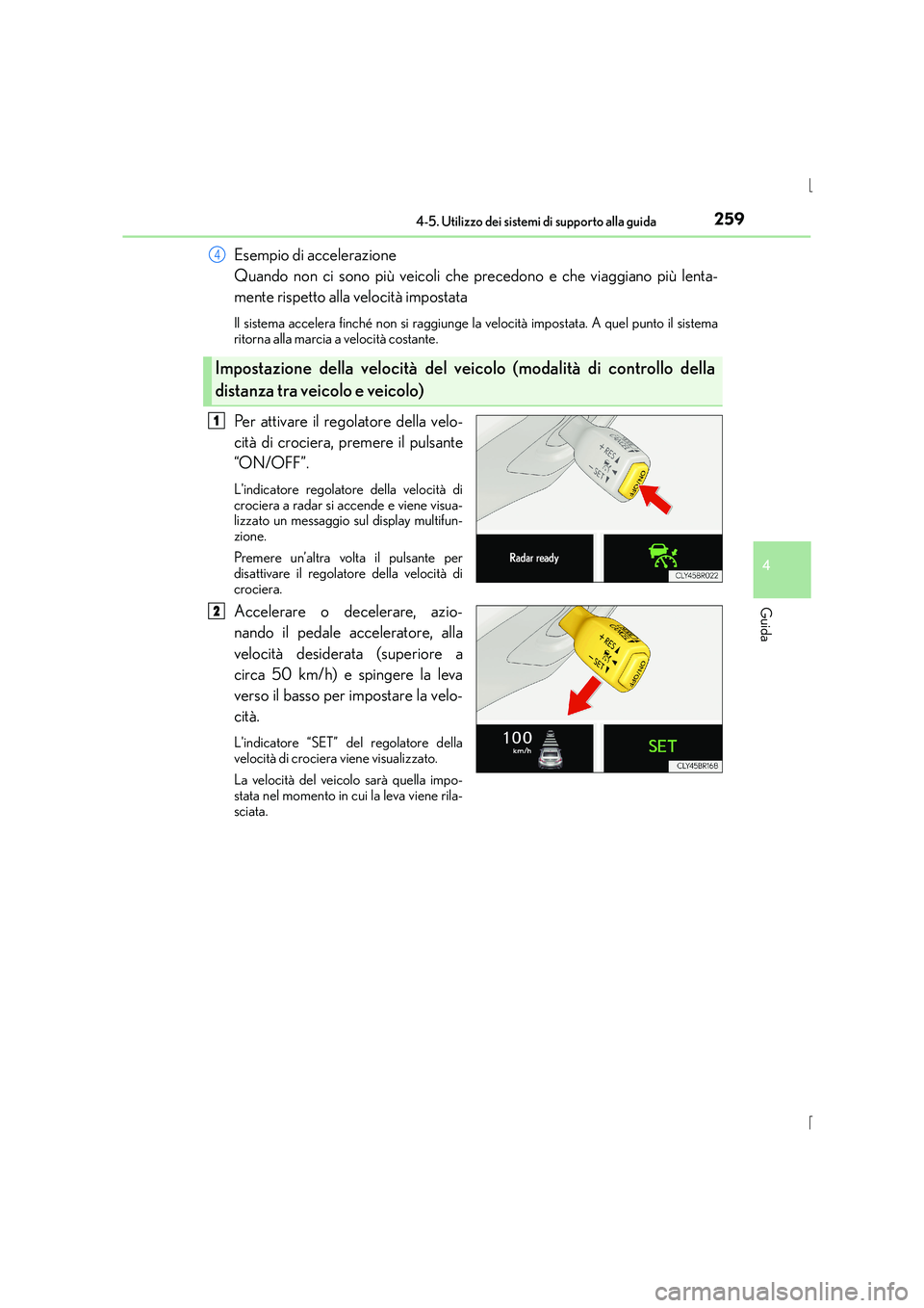 Lexus IS300h 2015 Manuale del proprietario (in Italian) 2594-5. Utilizzo dei sistemi di supporto alla guida
4
Guida
IS300h_EL(OM53D60L)
Esempio di accelerazione
Quando non ci sono più veicoli che precedono e che viaggiano più lenta-
mente rispetto alla Lexus IS300h 2015 Manuale del proprietario (in Italian) 2594-5. Utilizzo dei sistemi di supporto alla guida
4
Guida
IS300h_EL(OM53D60L)
Esempio di accelerazione
Quando non ci sono più veicoli che precedono e che viaggiano più lenta-
mente rispetto alla