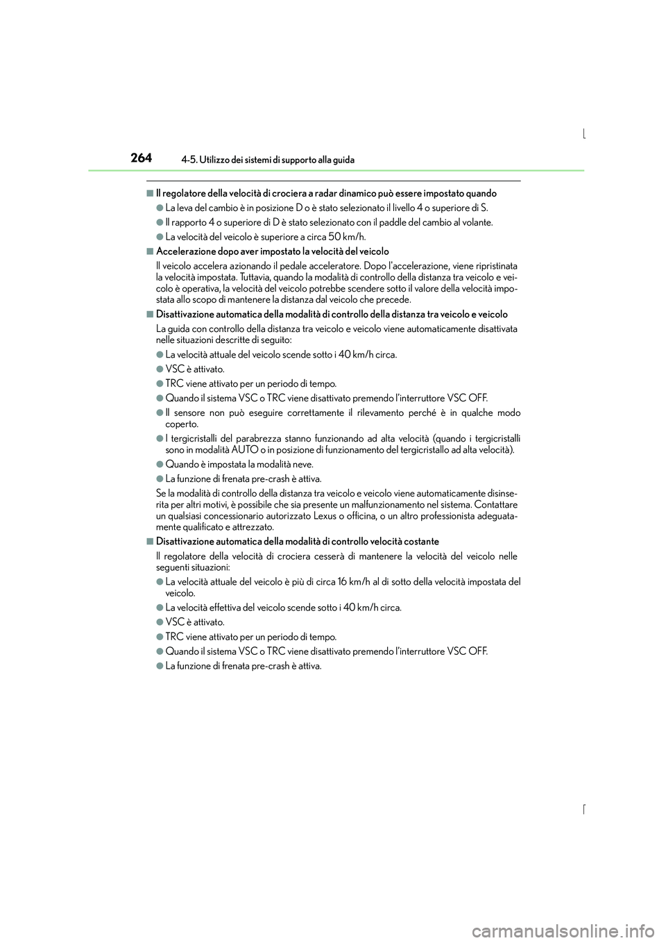 Lexus IS300h 2015  Manuale del proprietario (in Italian) 2644-5. Utilizzo dei sistemi di supporto alla guida
IS300h_EL(OM53D60L)
■Il regolatore della velocità di crociera a radar dinamico può essere impostato quando
●La leva del cambio è in posizione