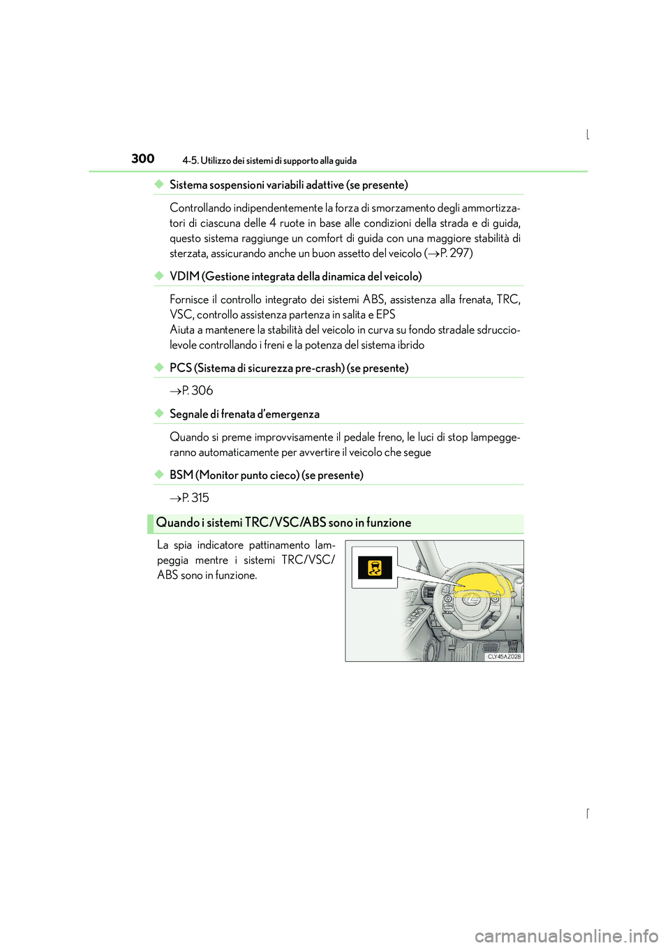 Lexus IS300h 2015  Manuale del proprietario (in Italian) 3004-5. Utilizzo dei sistemi di supporto alla guida
IS300h_EL(OM53D60L)
◆Sistema sospensioni variabili adattive (se presente)
Controllando indipendentemente la forza di smorzamento degli ammortizza-