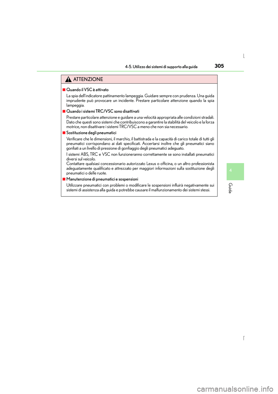 Lexus IS300h 2015  Manuale del proprietario (in Italian) 3054-5. Utilizzo dei sistemi di supporto alla guida
4
Guida
IS300h_EL(OM53D60L)
ATTENZIONE
■Quando il VSC è attivato
La spia dell’indicatore pattinamento lampeggia. Guidare sempre con prudenza. U