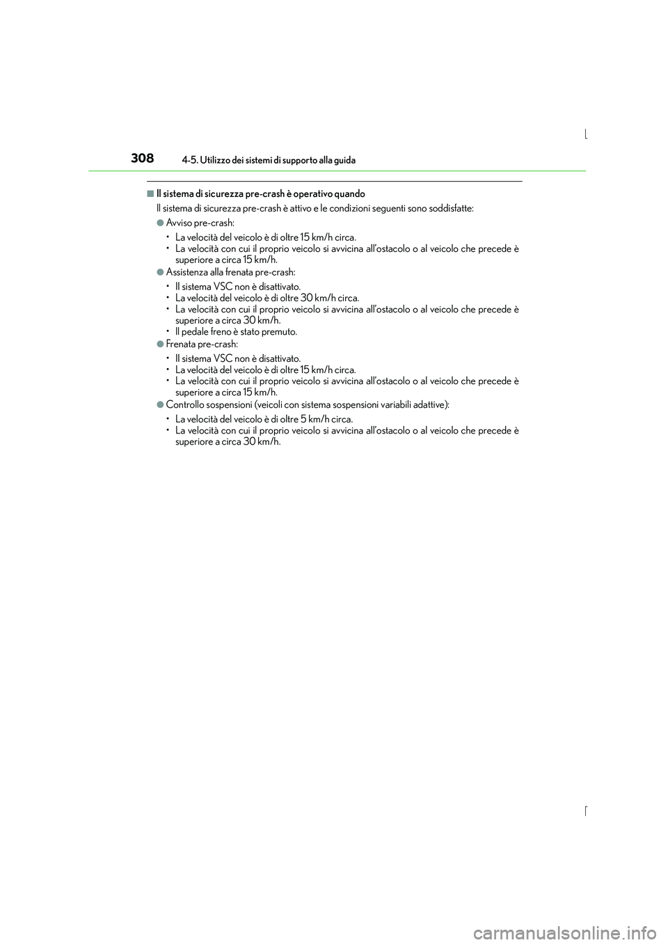 Lexus IS300h 2015 Manuale del proprietario (in Italian) 3084-5. Utilizzo dei sistemi di supporto alla guida
IS300h_EL(OM53D60L)
■Il sistema di sicurezza pre-crash è operativo quando
Il sistema di sicurezza pre-crash è attivo e le condizioni seguenti so Lexus IS300h 2015 Manuale del proprietario (in Italian) 3084-5. Utilizzo dei sistemi di supporto alla guida
IS300h_EL(OM53D60L)
■Il sistema di sicurezza pre-crash è operativo quando
Il sistema di sicurezza pre-crash è attivo e le condizioni seguenti so