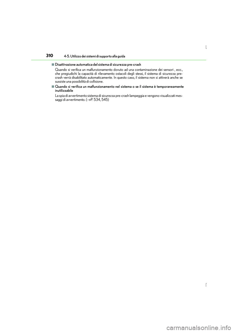 Lexus IS300h 2015 Manuale del proprietario (in Italian) 3104-5. Utilizzo dei sistemi di supporto alla guida
IS300h_EL(OM53D60L)
■Disattivazione automatica del sistema di sicurezza pre-crash
Quando si verifica un malfunzionamento dovuto ad una contaminazi Lexus IS300h 2015 Manuale del proprietario (in Italian) 3104-5. Utilizzo dei sistemi di supporto alla guida
IS300h_EL(OM53D60L)
■Disattivazione automatica del sistema di sicurezza pre-crash
Quando si verifica un malfunzionamento dovuto ad una contaminazi