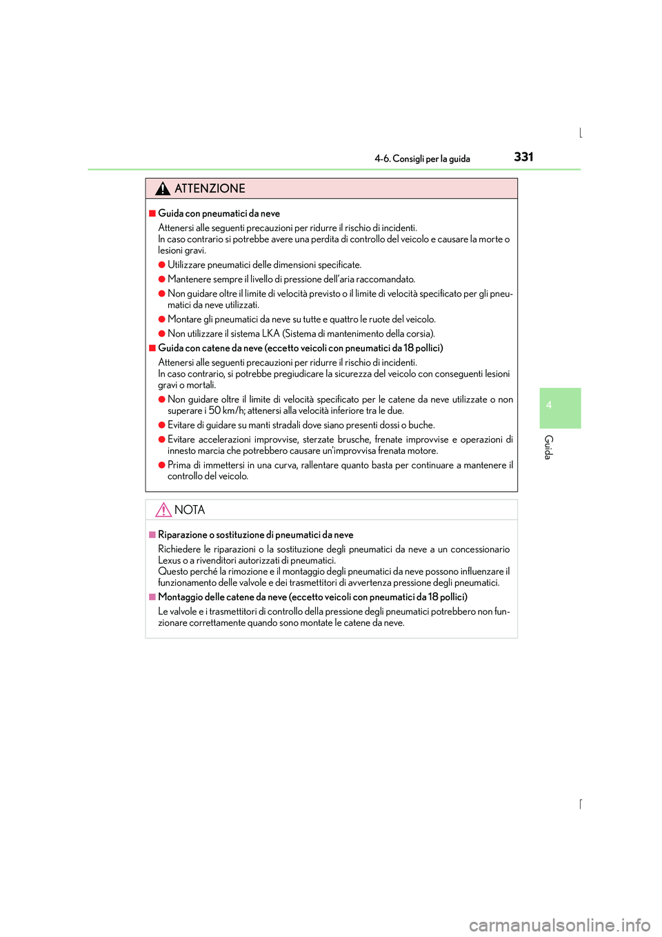Lexus IS300h 2015  Manuale del proprietario (in Italian) 3314-6. Consigli per la guida
4
Guida
IS300h_EL(OM53D60L)
ATTENZIONE
■Guida con pneumatici da neve
Attenersi alle seguenti precauzioni per ridurre il rischio di incidenti. 
In caso contrario si potr