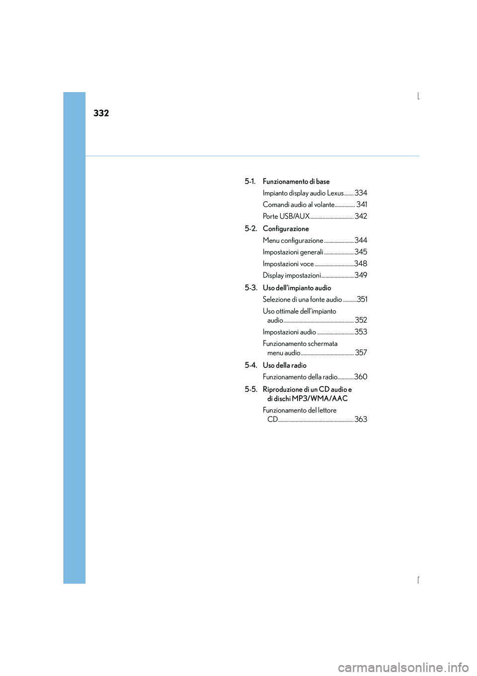 Lexus IS300h 2015  Manuale del proprietario (in Italian) 332
IS300h_EL(OM53D60L)5-1.  Funzionamento di base
Impianto display audio Lexus ....... 334
Comandi audio al volante............... 341
Porte USB/AUX ................................ 342
5-2. Configur