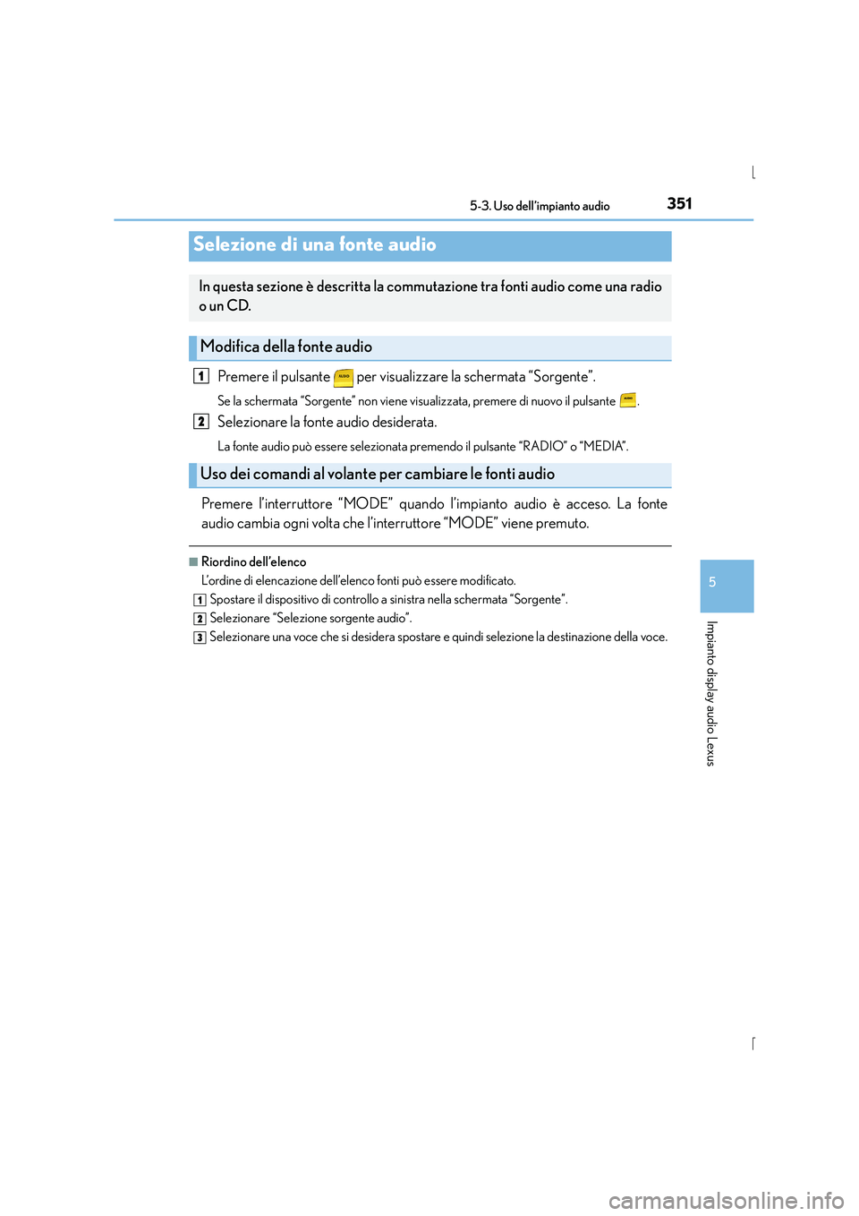 Lexus IS300h 2015  Manuale del proprietario (in Italian) 351
5
Impianto display audio Lexus
IS300h_EL(OM53D60L)
5-3. Uso dell’impianto audio
Premere il pulsante   per visualizzare la schermata “Sorgente”. 
Se la schermata “Sorgente” non viene visu
