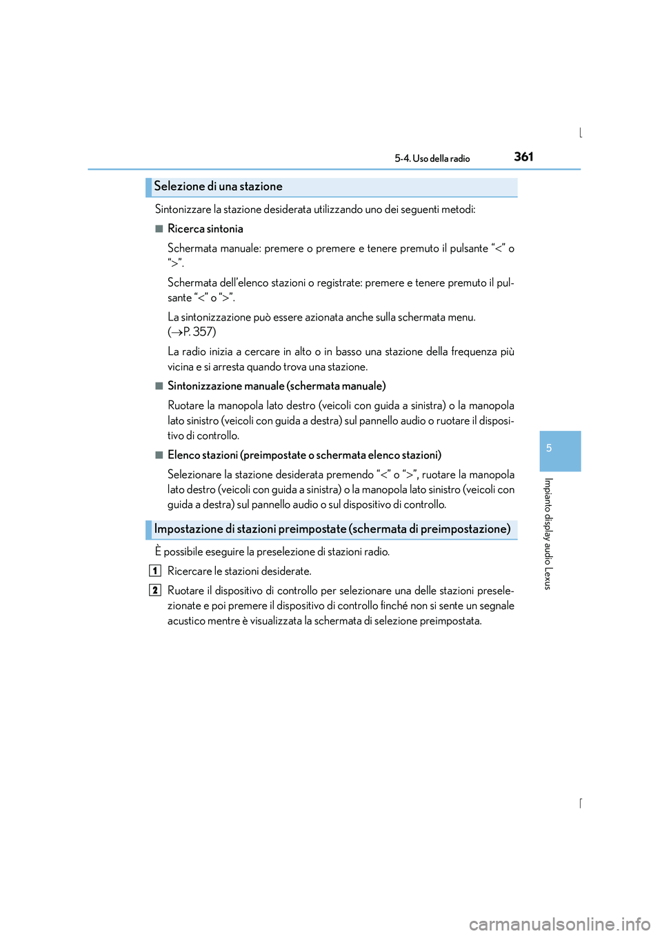 Lexus IS300h 2015 Manuale del proprietario (in Italian) 3615-4. Uso della radio
5
Impianto display audio Lexus
IS300h_EL(OM53D60L)
Sintonizzare la stazione desiderata utilizzando uno dei seguenti metodi:
■Ricerca sintonia
Schermata manuale: premere o pre Lexus IS300h 2015 Manuale del proprietario (in Italian) 3615-4. Uso della radio
5
Impianto display audio Lexus
IS300h_EL(OM53D60L)
Sintonizzare la stazione desiderata utilizzando uno dei seguenti metodi:
■Ricerca sintonia
Schermata manuale: premere o pre