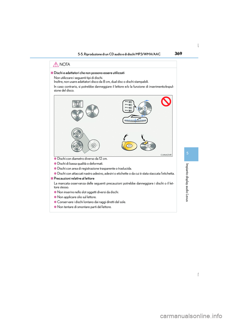 Lexus IS300h 2015 Manuale del proprietario (in Italian) 3695-5. Riproduzione di un CD audio e di dischi MP3/WMA/AAC
5
Impianto display audio Lexus
IS300h_EL(OM53D60L)
NOTA
■Dischi e adattatori che non possono essere utilizzati
Non utilizzare i seguenti t Lexus IS300h 2015 Manuale del proprietario (in Italian) 3695-5. Riproduzione di un CD audio e di dischi MP3/WMA/AAC
5
Impianto display audio Lexus
IS300h_EL(OM53D60L)
NOTA
■Dischi e adattatori che non possono essere utilizzati
Non utilizzare i seguenti t