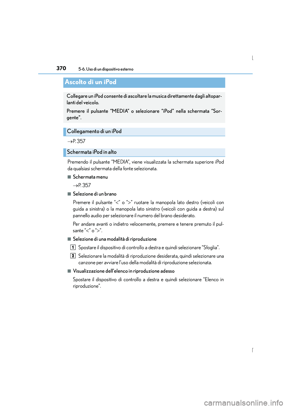 Lexus IS300h 2015 Manuale del proprietario (in Italian) 370
IS300h_EL(OM53D60L)
5-6. Uso di un dispositivo esterno
→P. 3 5 7
Premendo il pulsante “MEDIA”, viene visualizzata la schermata superiore iPod
da qualsiasi schermata della fonte selezionata. Lexus IS300h 2015 Manuale del proprietario (in Italian) 370
IS300h_EL(OM53D60L)
5-6. Uso di un dispositivo esterno
→P. 3 5 7
Premendo il pulsante “MEDIA”, viene visualizzata la schermata superiore iPod
da qualsiasi schermata della fonte selezionata.