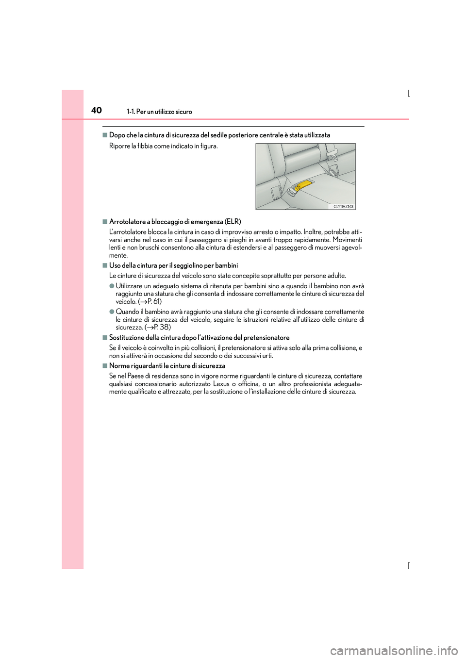 Lexus IS300h 2015  Manuale del proprietario (in Italian) 401-1. Per un utilizzo sicuro
IS300h_EL(OM53D60L)
■Dopo che la cintura di sicurezza del sedile posteriore centrale è stata utilizzata
■Arrotolatore a bloccaggio di emergenza (ELR)
L’arrotolator