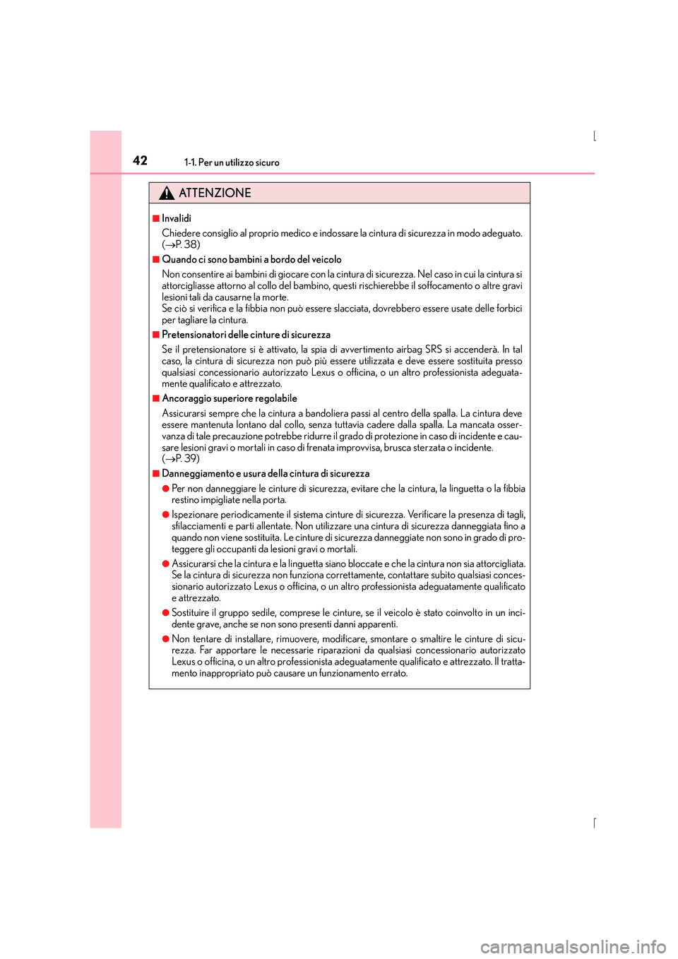 Lexus IS300h 2015  Manuale del proprietario (in Italian) 421-1. Per un utilizzo sicuro
IS300h_EL(OM53D60L)
ATTENZIONE
■Invalidi
Chiedere consiglio al proprio medico e indossare la cintura di sicurezza in modo adeguato.
(→ P. 38)
■Quando ci sono bambin