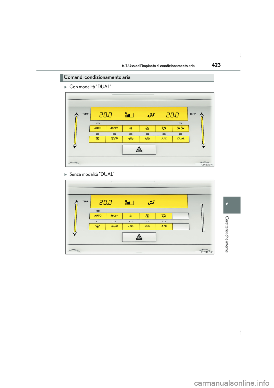 Lexus IS300h 2015  Manuale del proprietario (in Italian) 4236-1. Uso dell’impianto di condizionamento aria
6
Caratteristiche interne
IS300h_EL(OM53D60L)
�XCon modalità “DUAL”
�XSenza modalità “DUAL”
Comandi condizionamento aria 